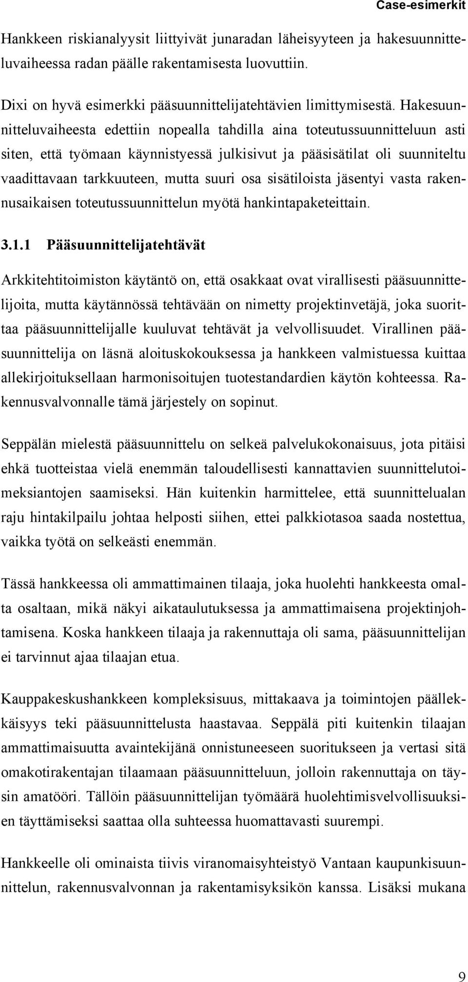 Hakesuunnitteluvaiheesta edettiin nopealla tahdilla aina toteutussuunnitteluun asti siten, että työmaan käynnistyessä julkisivut ja pääsisätilat oli suunniteltu vaadittavaan tarkkuuteen, mutta suuri