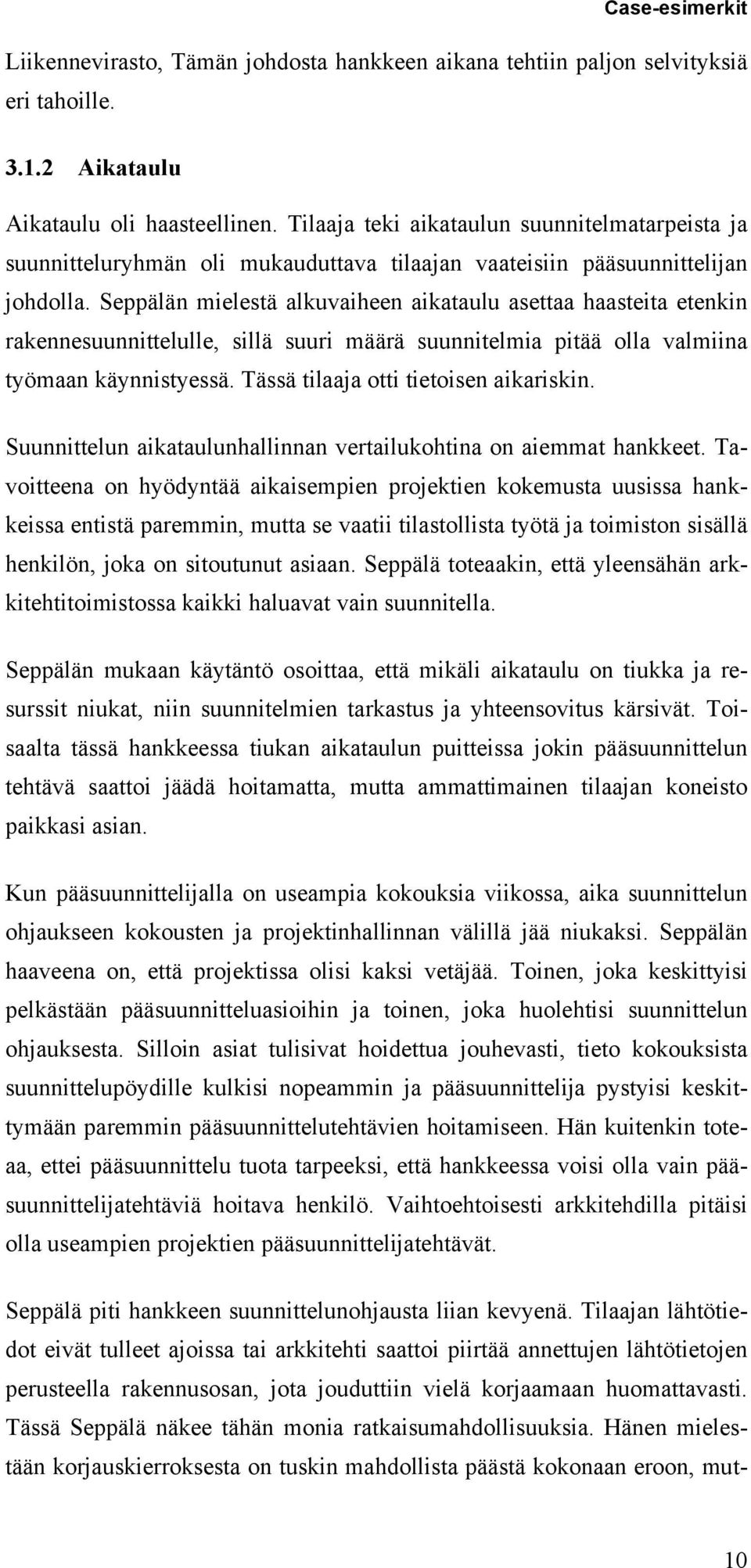 Seppälän mielestä alkuvaiheen aikataulu asettaa haasteita etenkin rakennesuunnittelulle, sillä suuri määrä suunnitelmia pitää olla valmiina työmaan käynnistyessä.