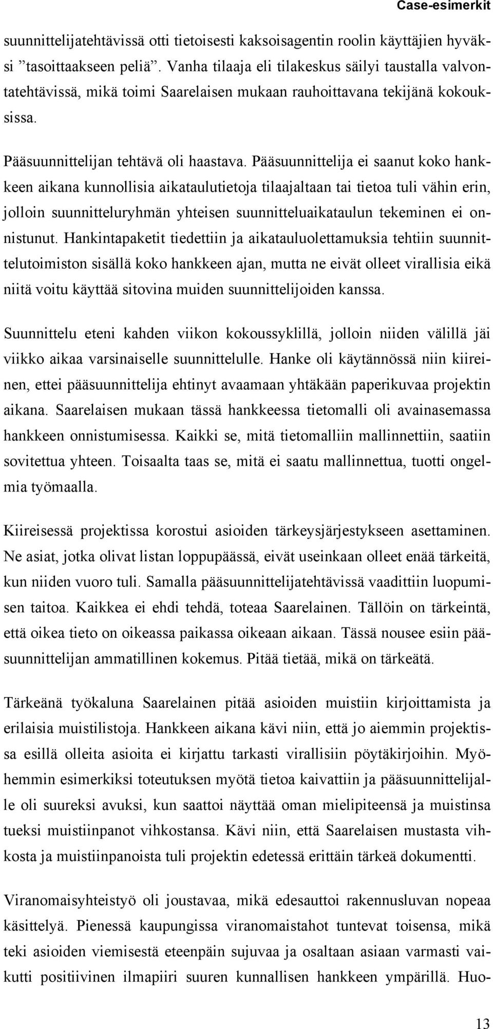 Pääsuunnittelija ei saanut koko hankkeen aikana kunnollisia aikataulutietoja tilaajaltaan tai tietoa tuli vähin erin, jolloin suunnitteluryhmän yhteisen suunnitteluaikataulun tekeminen ei onnistunut.