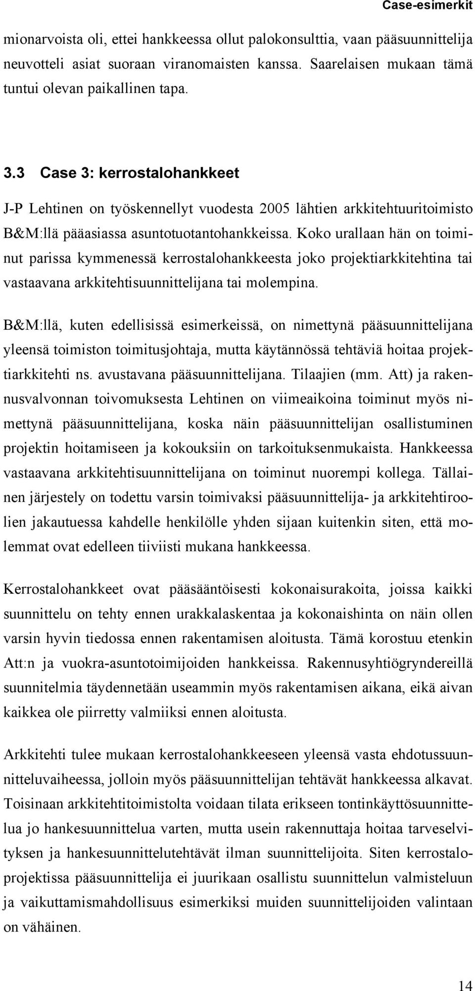 Koko urallaan hän on toiminut parissa kymmenessä kerrostalohankkeesta joko projektiarkkitehtina tai vastaavana arkkitehtisuunnittelijana tai molempina.