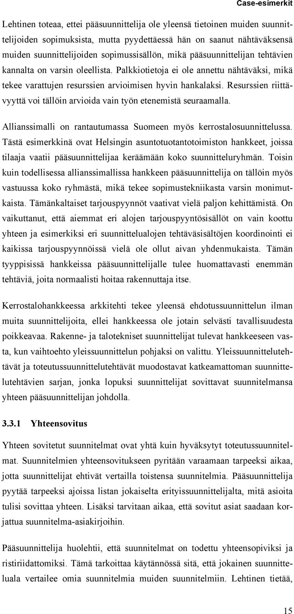 Resurssien riittävyyttä voi tällöin arvioida vain työn etenemistä seuraamalla. Allianssimalli on rantautumassa Suomeen myös kerrostalosuunnittelussa.