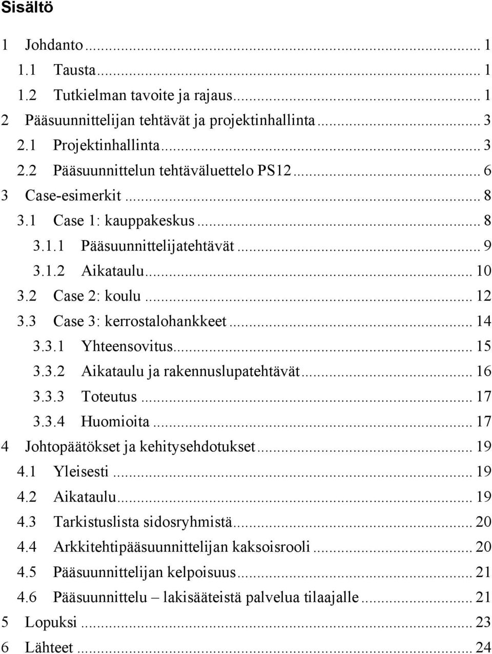 .. 15 3.3.2 Aikataulu ja rakennuslupatehtävät... 16 3.3.3 Toteutus... 17 3.3.4 Huomioita... 17 4 Johtopäätökset ja kehitysehdotukset... 19 4.1 Yleisesti... 19 4.2 Aikataulu... 19 4.3 Tarkistuslista sidosryhmistä.