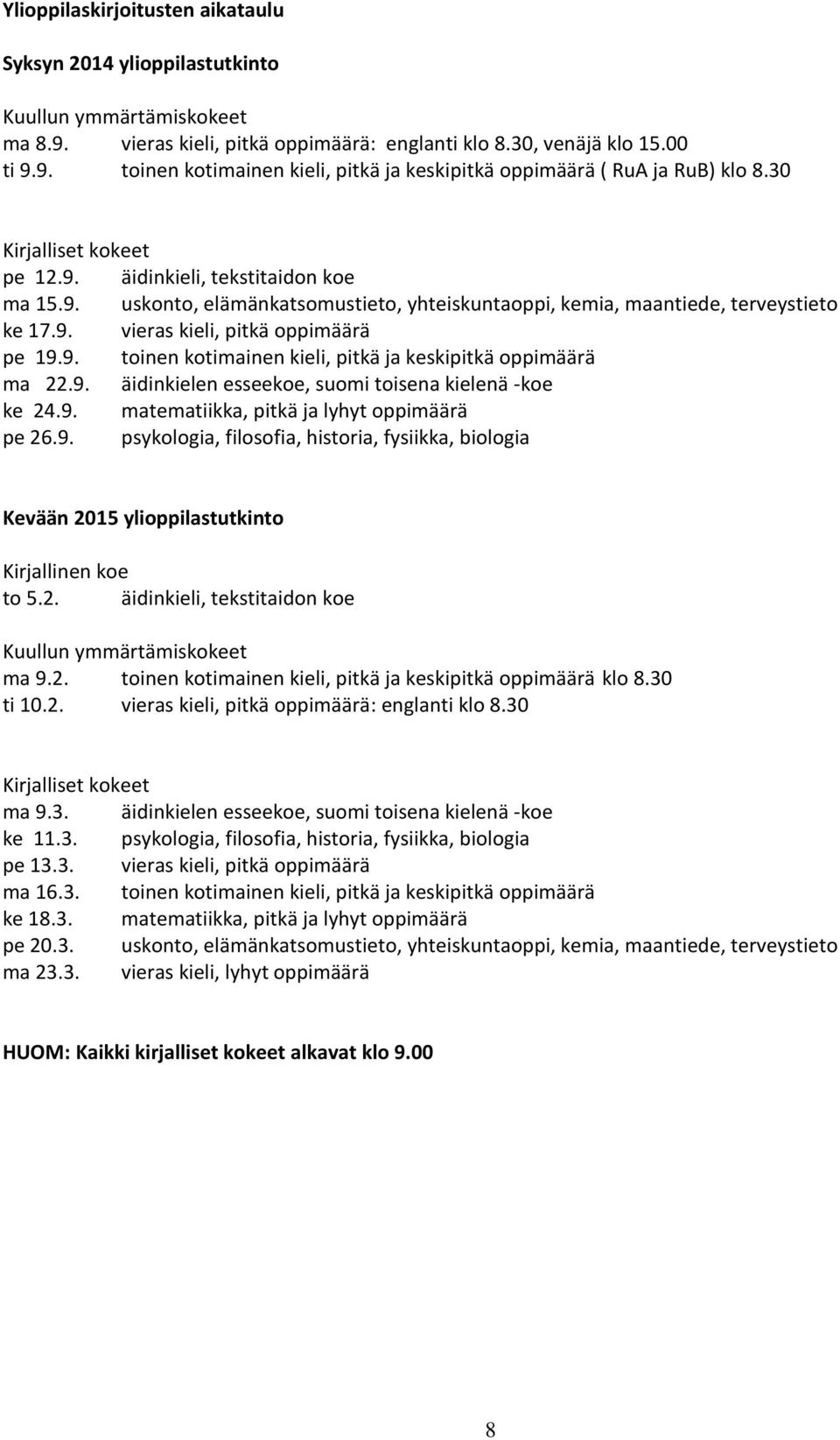 9. äidinkielen esseekoe, suomi toisena kielenä -koe ke 24.9. matematiikka, pitkä ja lyhyt oppimäärä pe 26.9. psykologia, filosofia, historia, fysiikka, biologia Kevään 2015 ylioppilastutkinto Kirjallinen koe to 5.