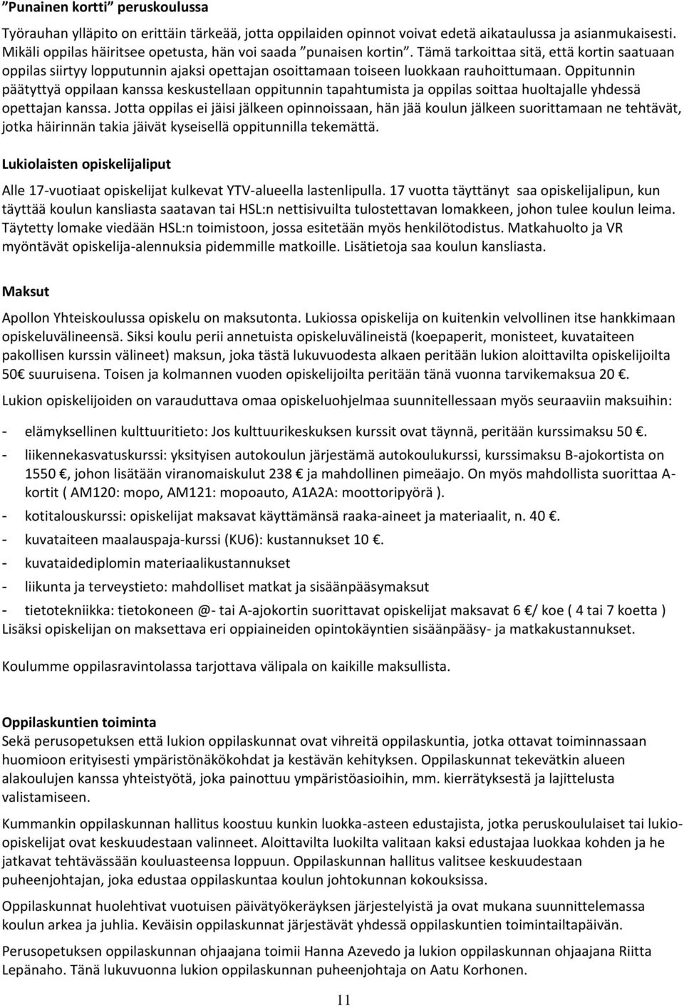 Oppitunnin päätyttyä oppilaan kanssa keskustellaan oppitunnin tapahtumista ja oppilas soittaa huoltajalle yhdessä opettajan kanssa.