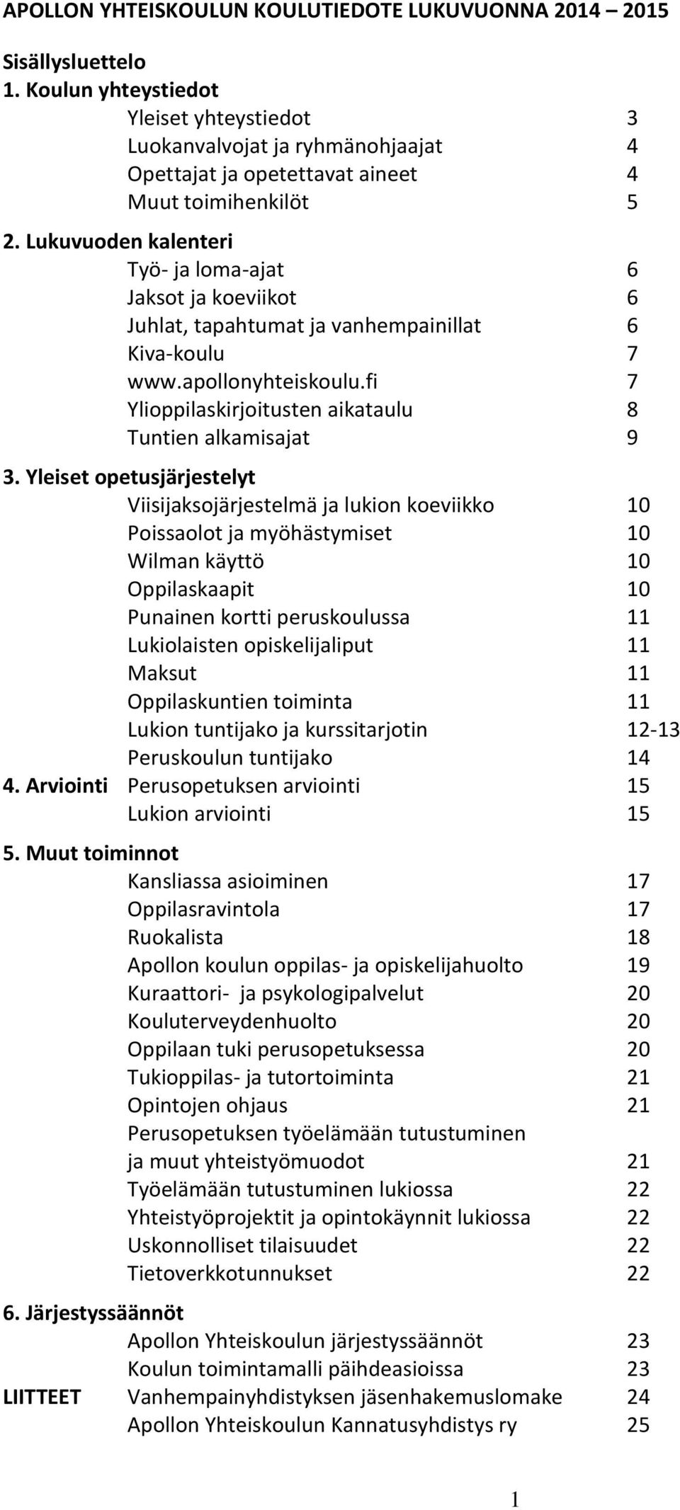 Lukuvuoden kalenteri Työ- ja loma-ajat 6 Jaksot ja koeviikot 6 Juhlat, tapahtumat ja vanhempainillat 6 Kiva-koulu 7 www.apollonyhteiskoulu.