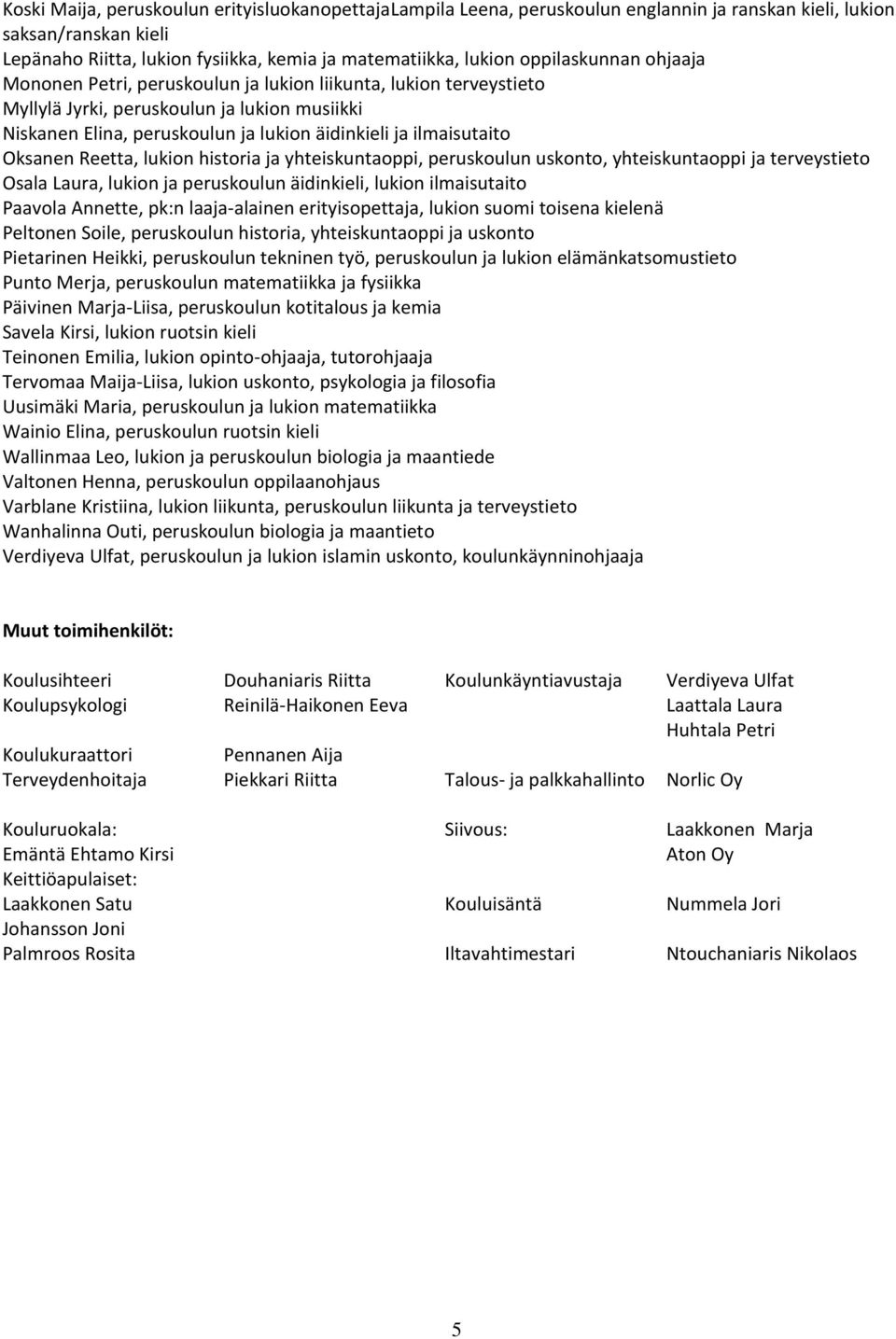 Oksanen Reetta, lukion historia ja yhteiskuntaoppi, peruskoulun uskonto, yhteiskuntaoppi ja terveystieto Osala Laura, lukion ja peruskoulun äidinkieli, lukion ilmaisutaito Paavola Annette, pk:n