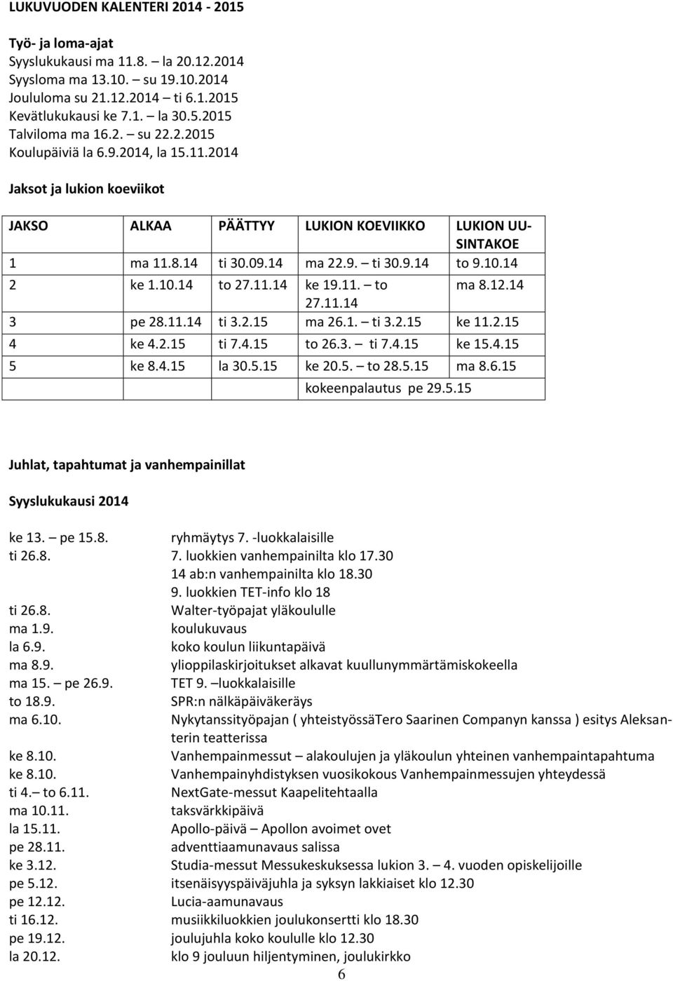 14 2 ke 1.10.14 to 27.11.14 ke 19.11. to ma 8.12.14 27.11.14 3 pe 28.11.14 ti 3.2.15 ma 26.1. ti 3.2.15 ke 11.2.15 4 ke 4.2.15 ti 7.4.15 to 26.3. ti 7.4.15 ke 15.4.15 5 ke 8.4.15 la 30.5.15 ke 20.5. to 28.