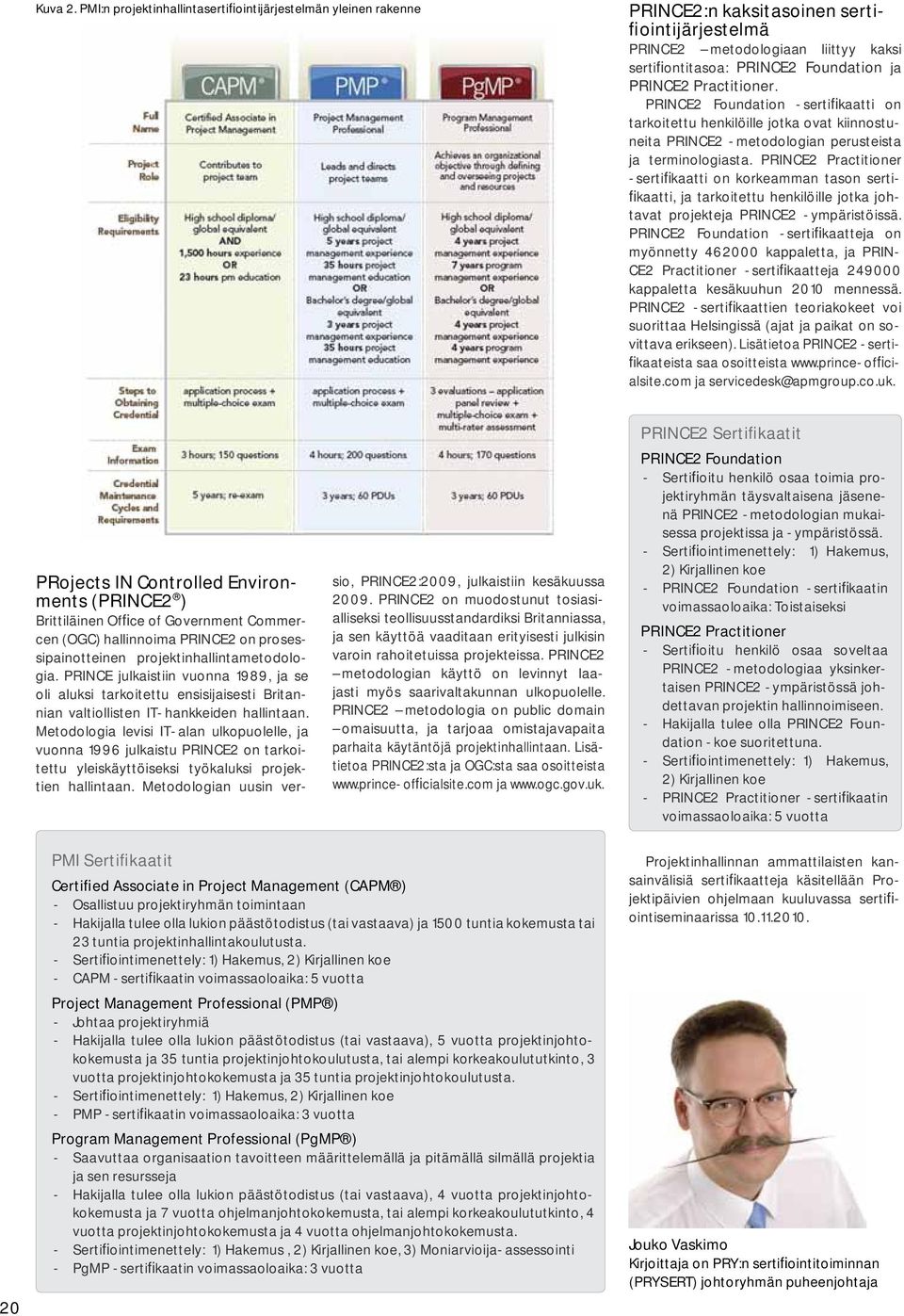 Practitioner. PRINCE2 Foundation -sertifikaatti on tarkoitettu henkilöille jotka ovat kiinnostuneita PRINCE2 -metodologian perusteista ja terminologiasta.