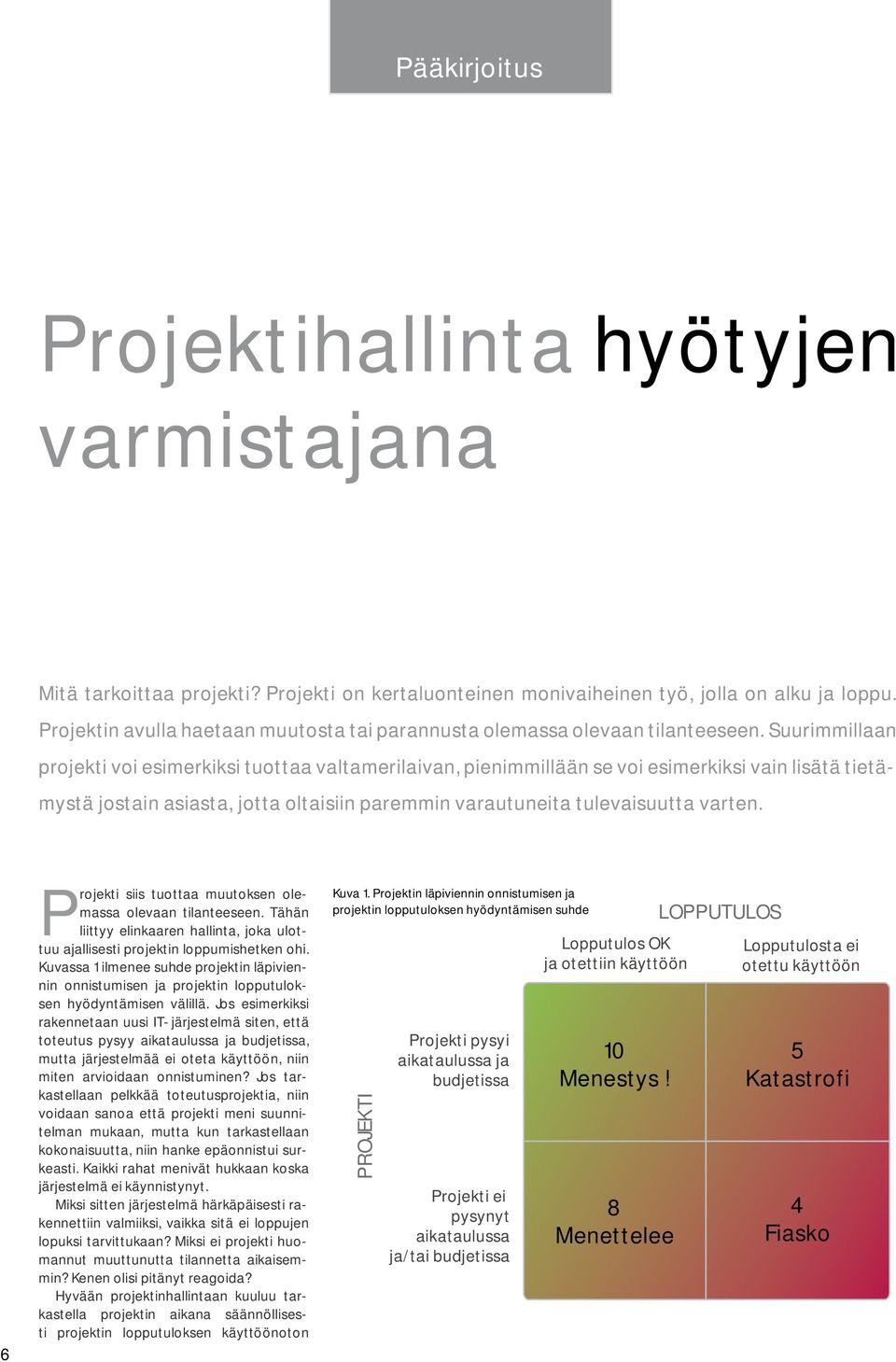 Suurimmillaan projekti voi esimerkiksi tuottaa valtamerilaivan, pienimmillään se voi esimerkiksi vain lisätä tietämystä jostain asiasta, jotta oltaisiin paremmin varautuneita tulevaisuutta varten.