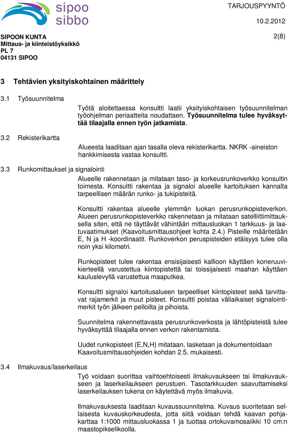 3 Runkomittaukset ja signalointi Alueelle rakennetaan ja mitataan taso- ja korkeusrunkoverkko konsultin toimesta.