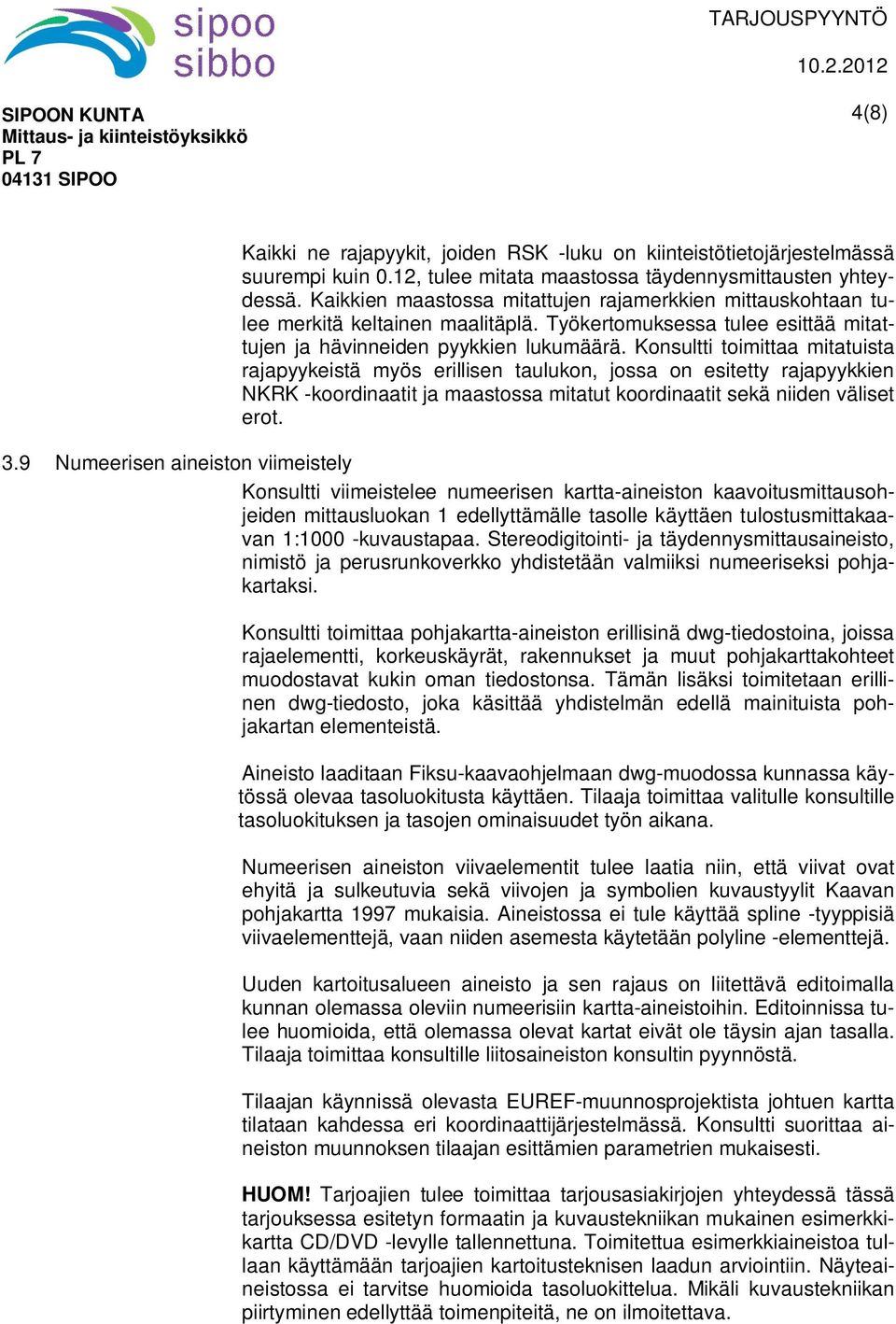 Konsultti toimittaa mitatuista rajapyykeistä myös erillisen taulukon, jossa on esitetty rajapyykkien NKRK -koordinaatit ja maastossa mitatut koordinaatit sekä niiden väliset erot. 3.