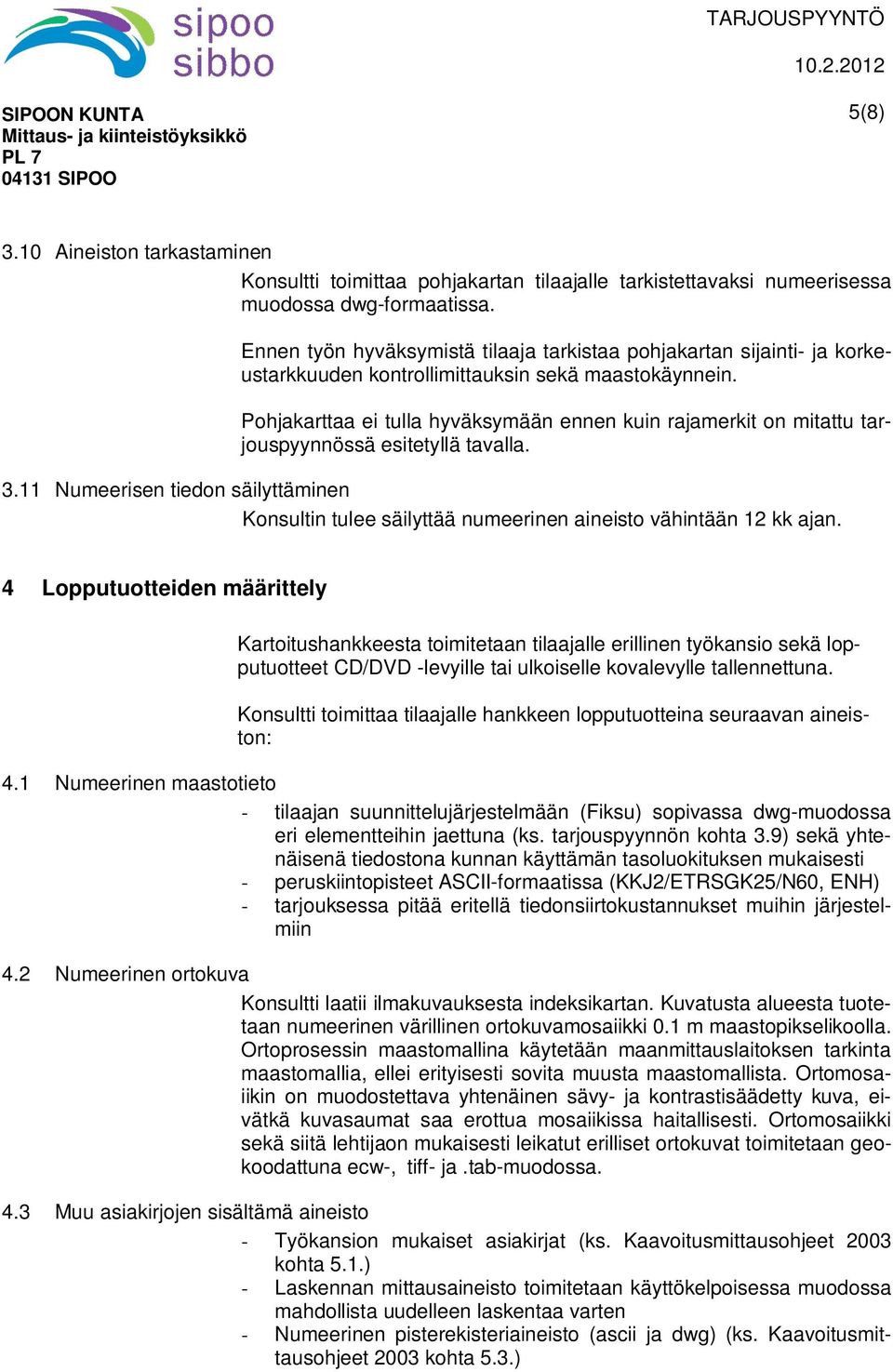 Pohjakarttaa ei tulla hyväksymään ennen kuin rajamerkit on mitattu tarjouspyynnössä esitetyllä tavalla. 3.