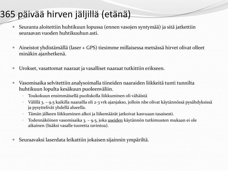 Vasomisaika selvitettiin analysoimalla tiineiden naaraiden liikkeitä tunti tunnilta huhtikuun lopulta kesäkuun puoleenväliin. Toukokuun ensimmäisellä puoliskolla liikkuminen oli vähäistä Välillä 3. 9.