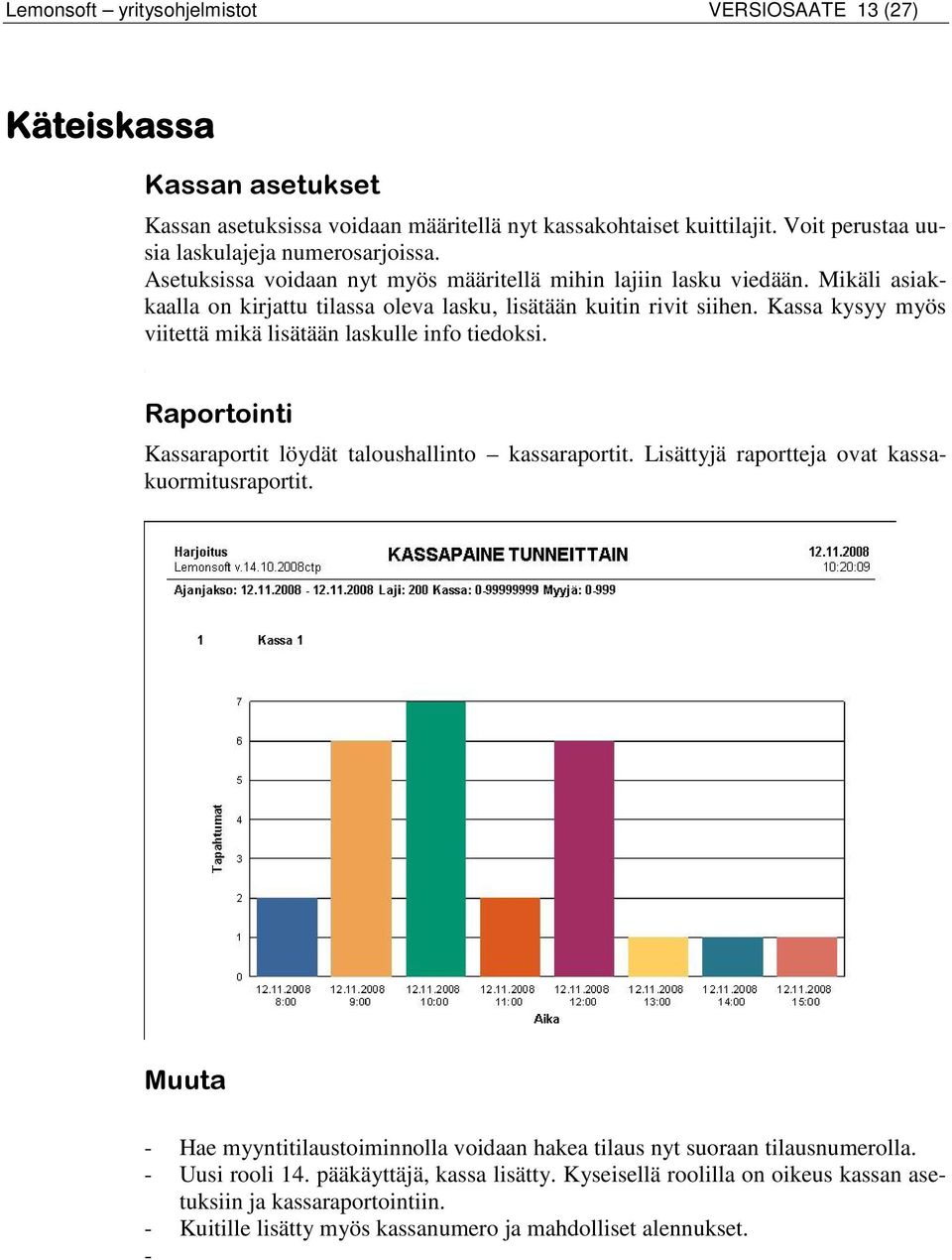 Kassa kysyy myös viitettä mikä lisätään laskulle info tiedoksi. Raportointi Kassaraportit löydät taloushallinto kassaraportit. Lisättyjä raportteja ovat kassakuormitusraportit.