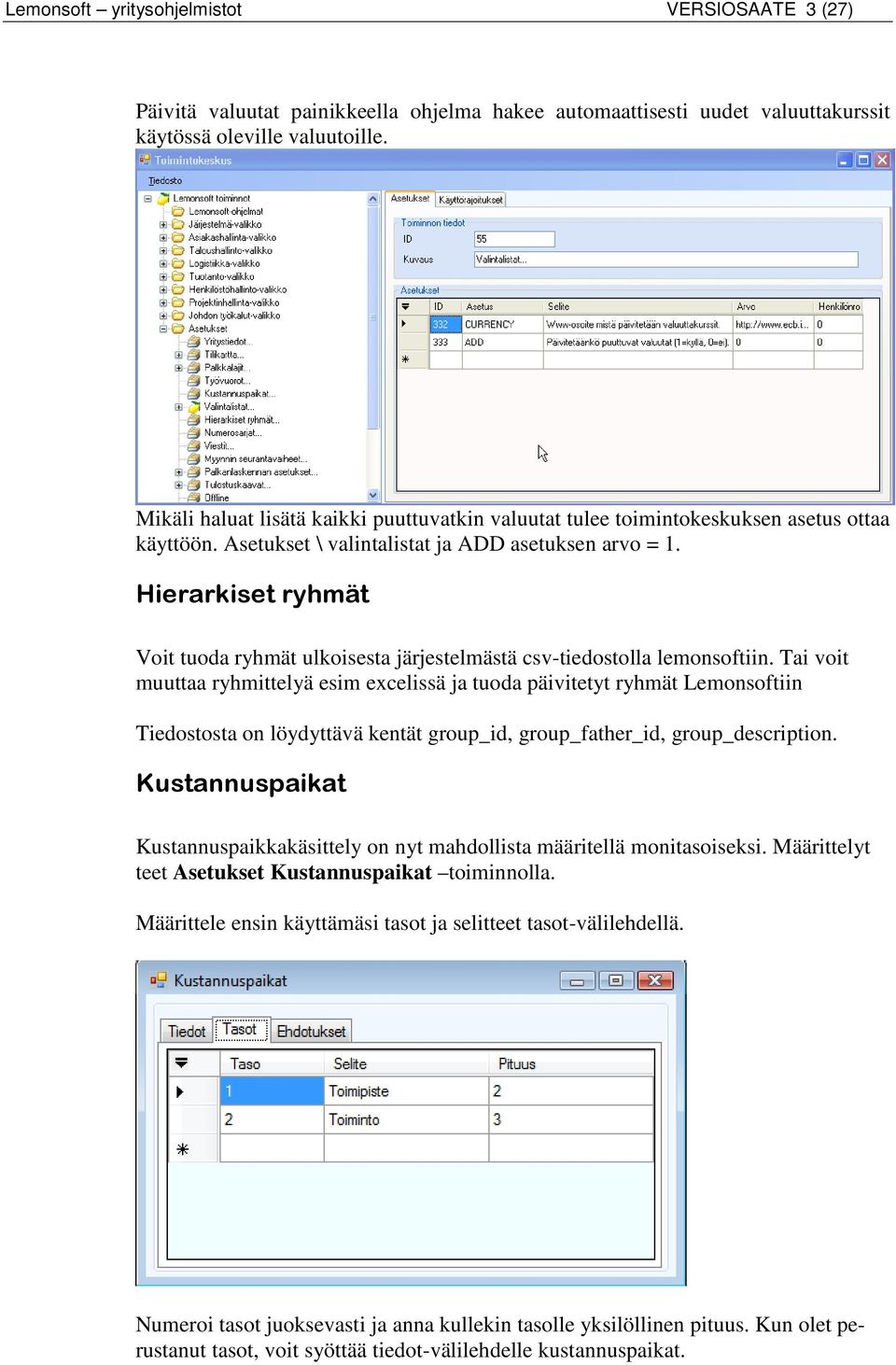 Hierarkiset ryhmät Voit tuoda ryhmät ulkoisesta järjestelmästä csv-tiedostolla lemonsoftiin.