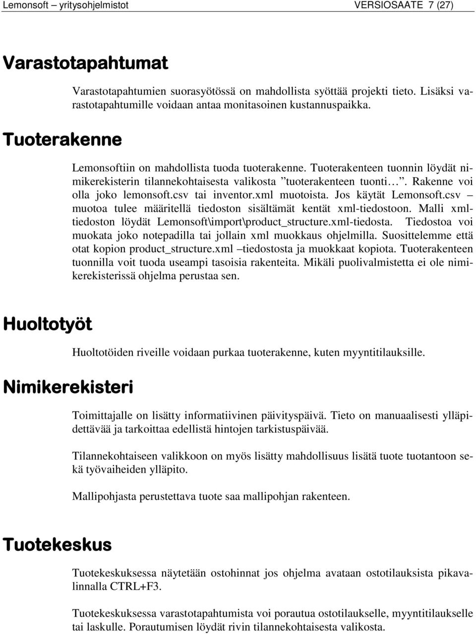 Tuoterakenteen tuonnin löydät nimikerekisterin tilannekohtaisesta valikosta tuoterakenteen tuonti. Rakenne voi olla joko lemonsoft.csv tai inventor.xml muotoista. Jos käytät Lemonsoft.