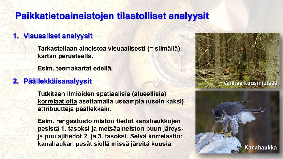 Päällekkäisanalyysit Tutkitaan ilmiöiden spatiaalisia (alueellisia) korrelaatioita asettamalla useampia (usein kaksi) attribuutteja
