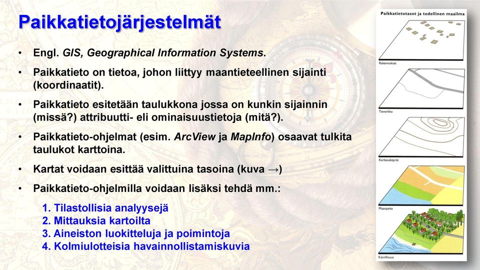 ) attribuutti- eli ominaisuustietoja (mitä?). Paikkatieto-ohjelmat (esim. ArcView ja MapInfo) osaavat tulkita taulukot karttoina.
