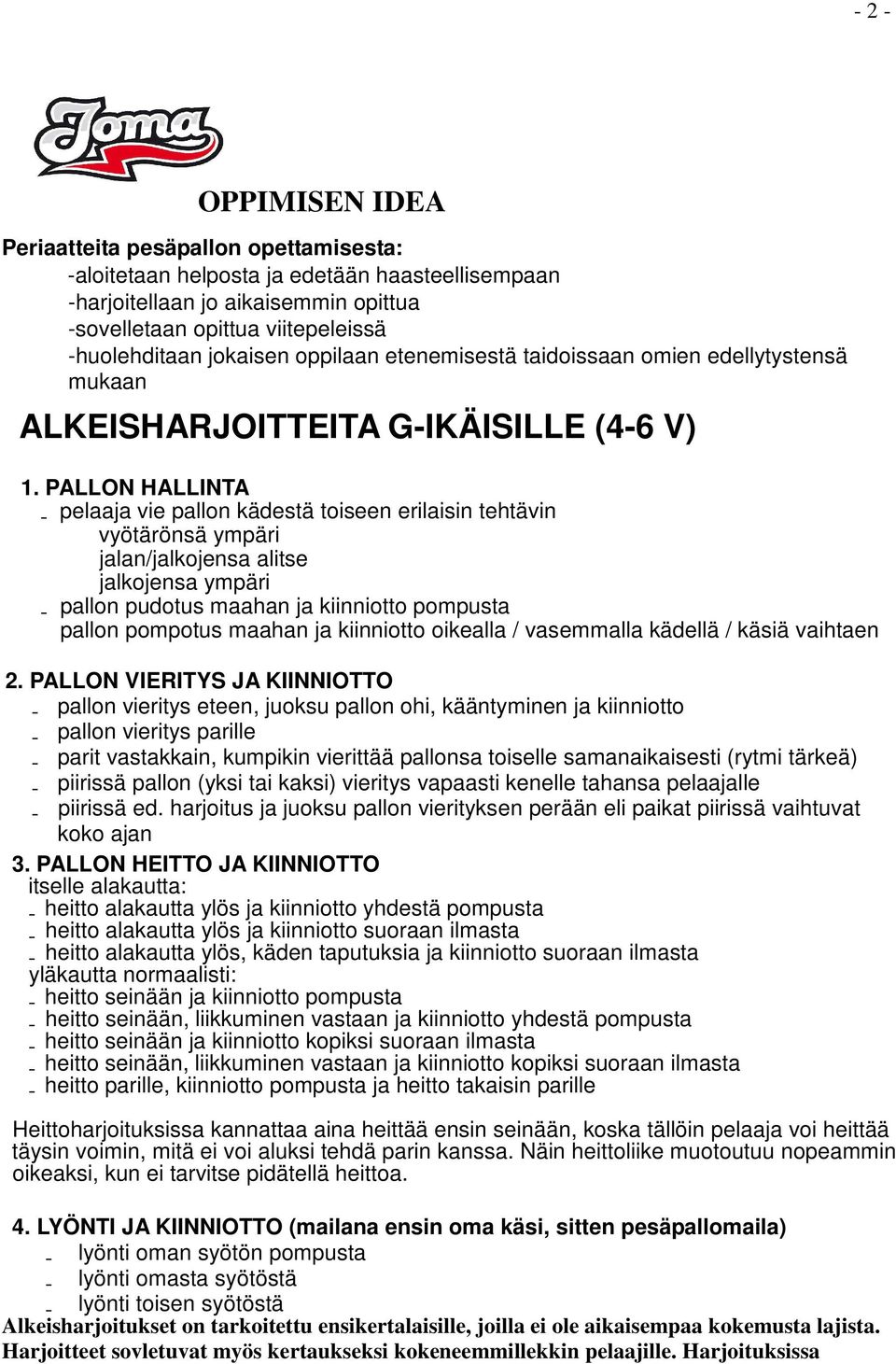 PALLON HALLINTA - pelaaja vie pallon kädestä toiseen erilaisin tehtävin vyötärönsä ympäri jalan/jalkojensa alitse jalkojensa ympäri - pallon pudotus maahan ja kiinniotto pompusta pallon pompotus