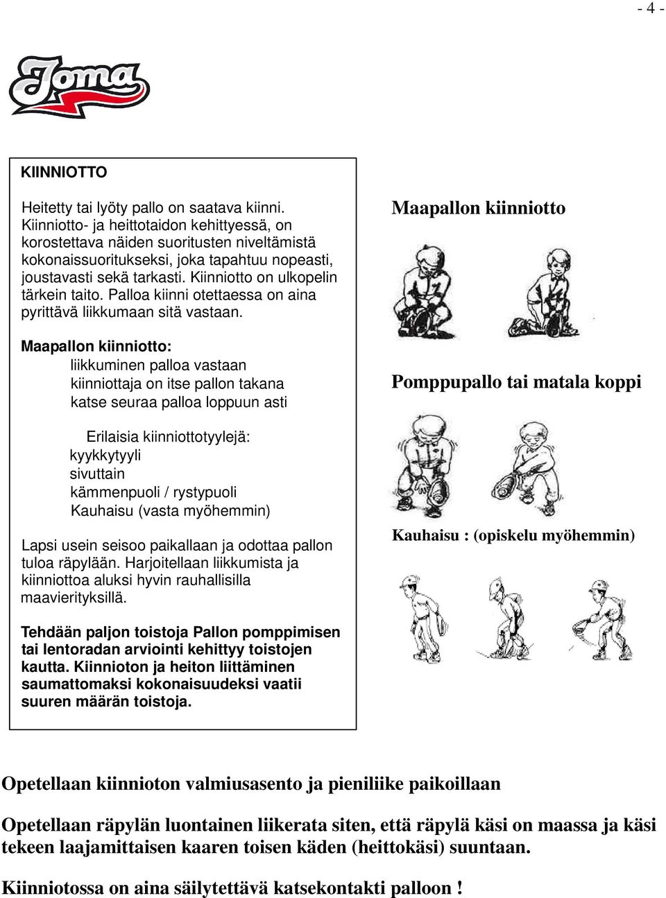 Kiinniotto on ulkopelin tärkein taito. Palloa kiinni otettaessa on aina pyrittävä liikkumaan sitä vastaan.