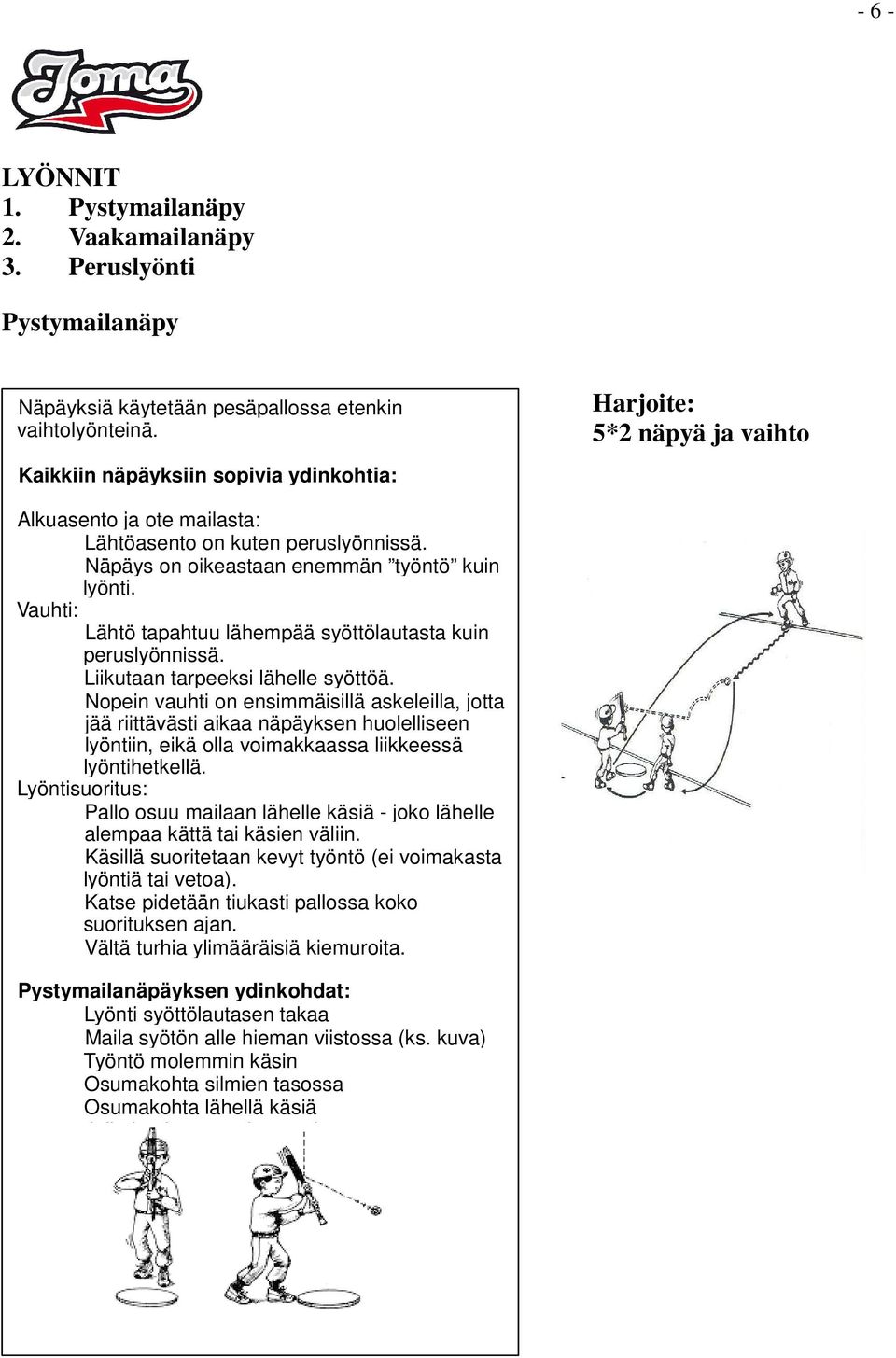 Vauhti: Lähtö tapahtuu lähempää syöttölautasta kuin peruslyönnissä. Liikutaan tarpeeksi lähelle syöttöä.