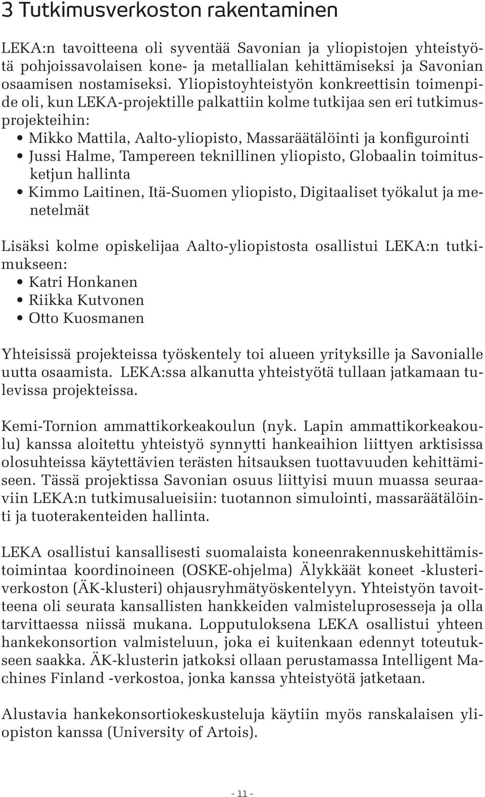 Halme, Tampereen teknillinen yliopisto, Globaalin toimitusketjun hallinta Kimmo Laitinen, Itä-Suomen yliopisto, Digitaaliset työkalut ja menetelmät Lisäksi kolme opiskelijaa Aalto-yliopistosta