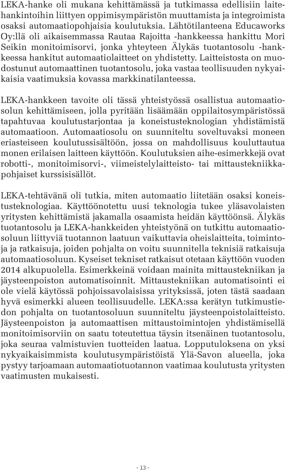 yhdistetty. Laitteistosta on muodostunut automaattinen tuotantosolu, joka vastaa teollisuuden nykyaikaisia vaatimuksia kovassa markkinatilanteessa.