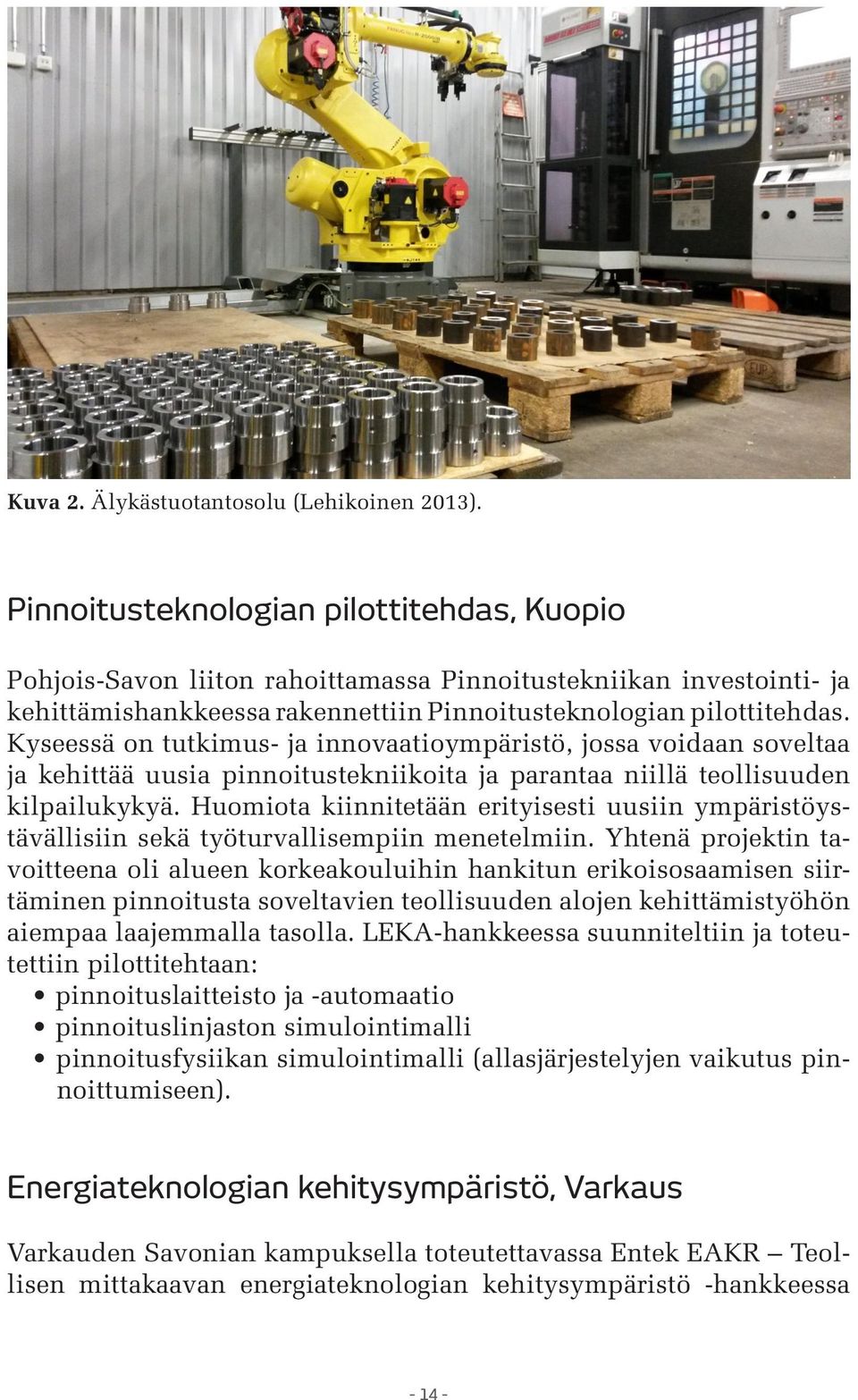 Kyseessä on tutkimus- ja innovaatioympäristö, jossa voidaan soveltaa ja kehittää uusia pinnoitustekniikoita ja parantaa niillä teollisuuden kilpailukykyä.