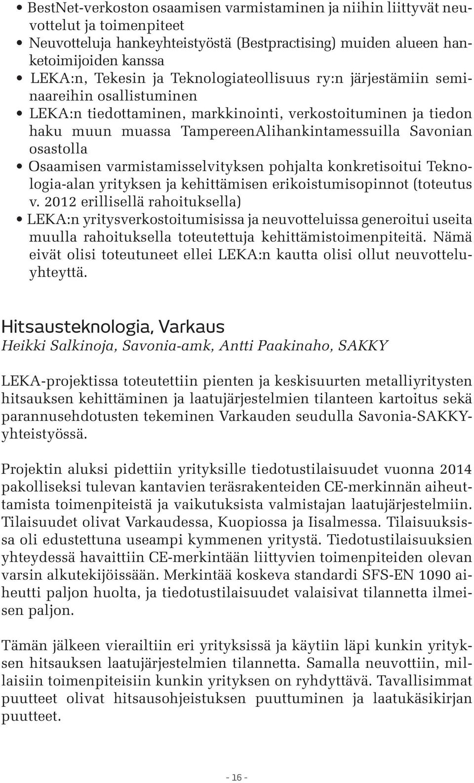 Osaamisen varmistamisselvityksen pohjalta konkretisoitui Teknologia-alan yrityksen ja kehittämisen erikoistumisopinnot (toteutus v.