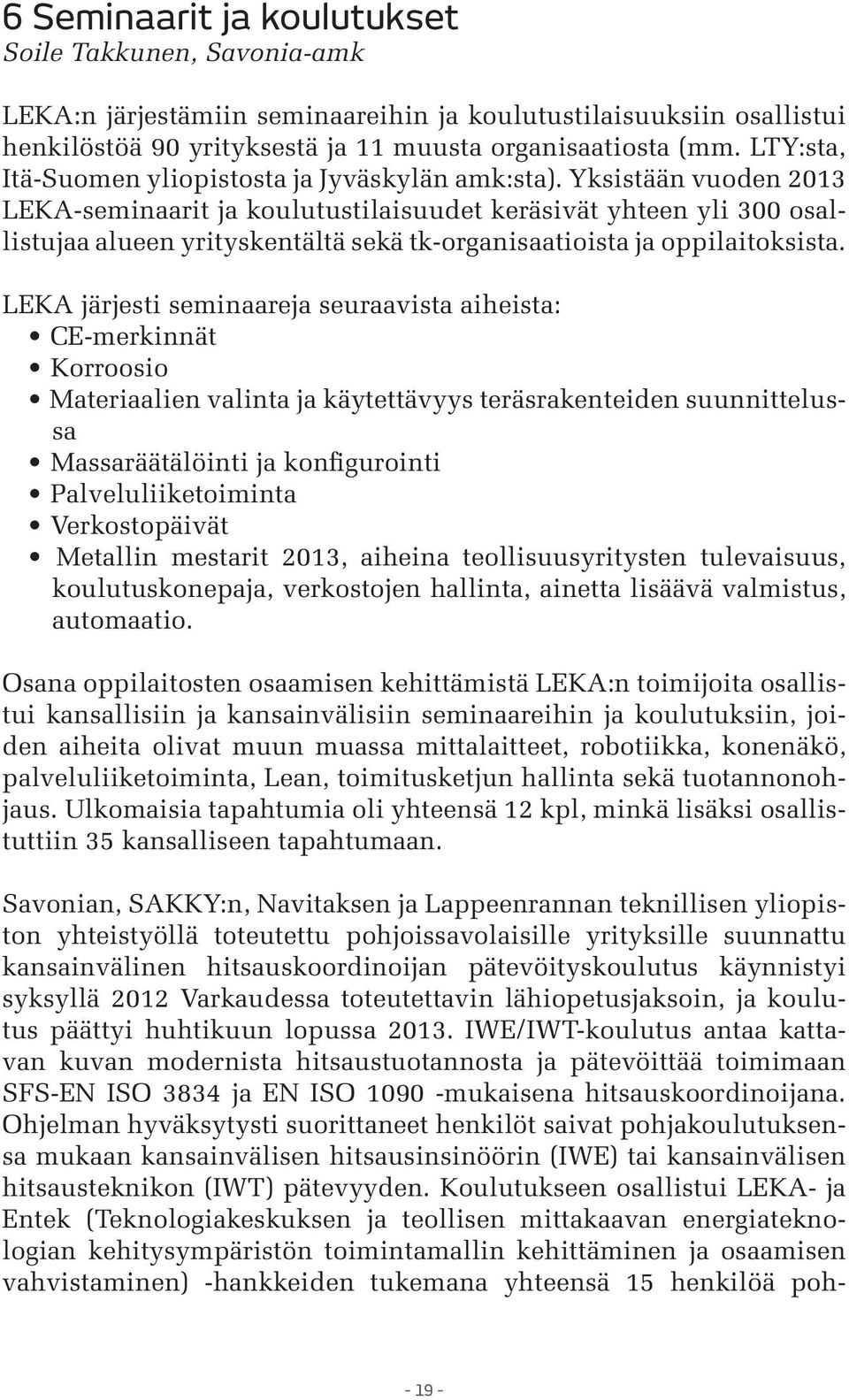 Yksistään vuoden 2013 LEKA-seminaarit ja koulutustilaisuudet keräsivät yhteen yli 300 osallistujaa alueen yrityskentältä sekä tk-organisaatioista ja oppilaitoksista.