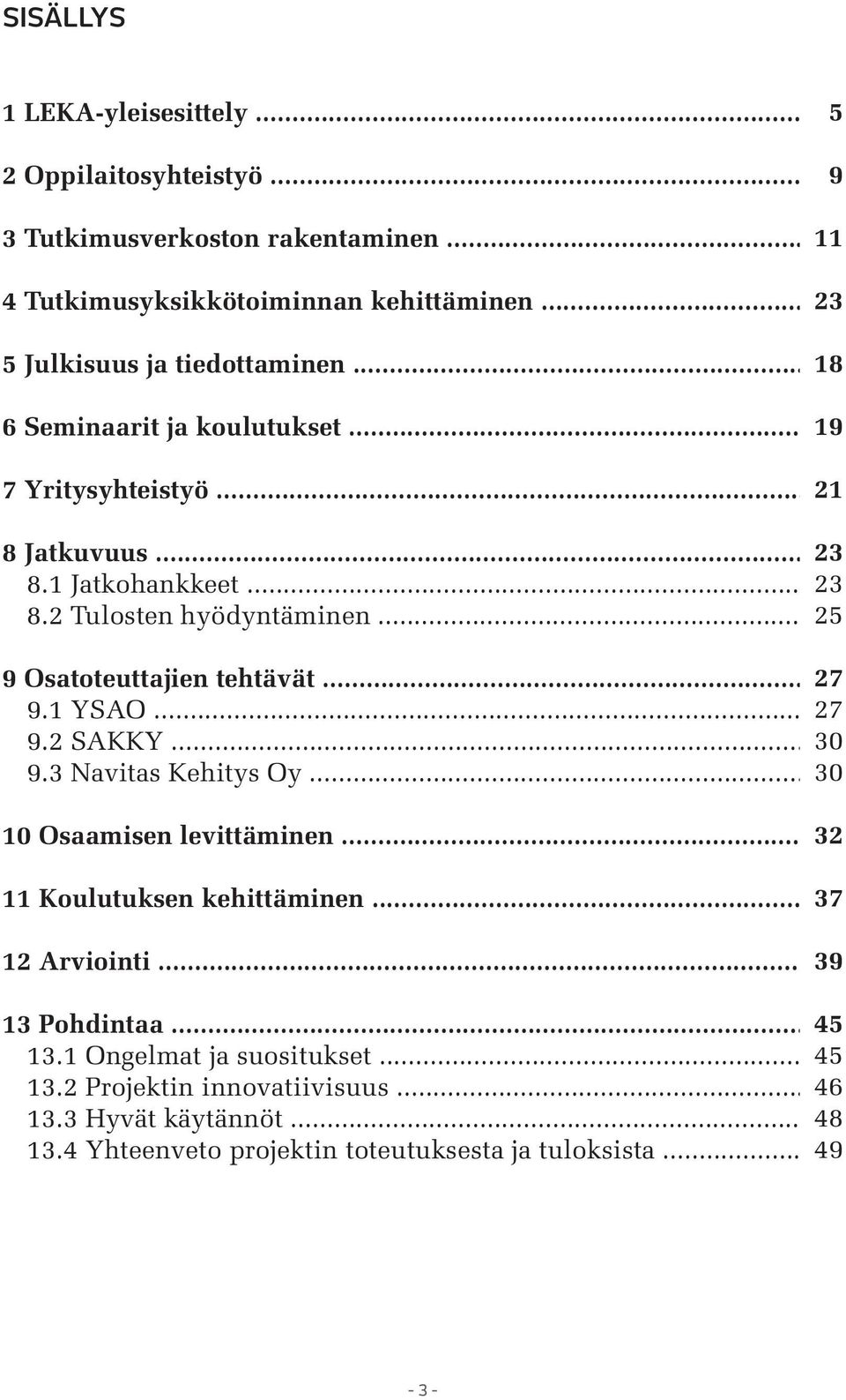 .. 25 9 Osatoteuttajien tehtävät... 27 9.1 YSAO... 27 9.2 SAKKY... 30 9.3 Navitas Kehitys Oy... 30 10 Osaamisen levittäminen... 32 11 Koulutuksen kehittäminen.