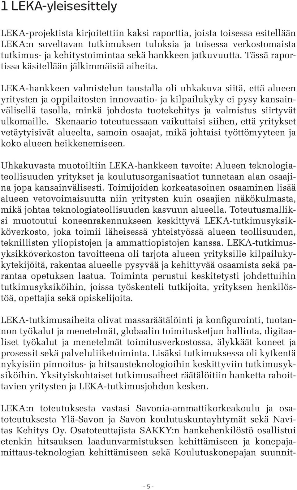 LEKA-hankkeen valmistelun taustalla oli uhkakuva siitä, että alueen yritysten ja oppilaitosten innovaatio- ja kilpailukyky ei pysy kansainvälisellä tasolla, minkä johdosta tuotekehitys ja valmistus