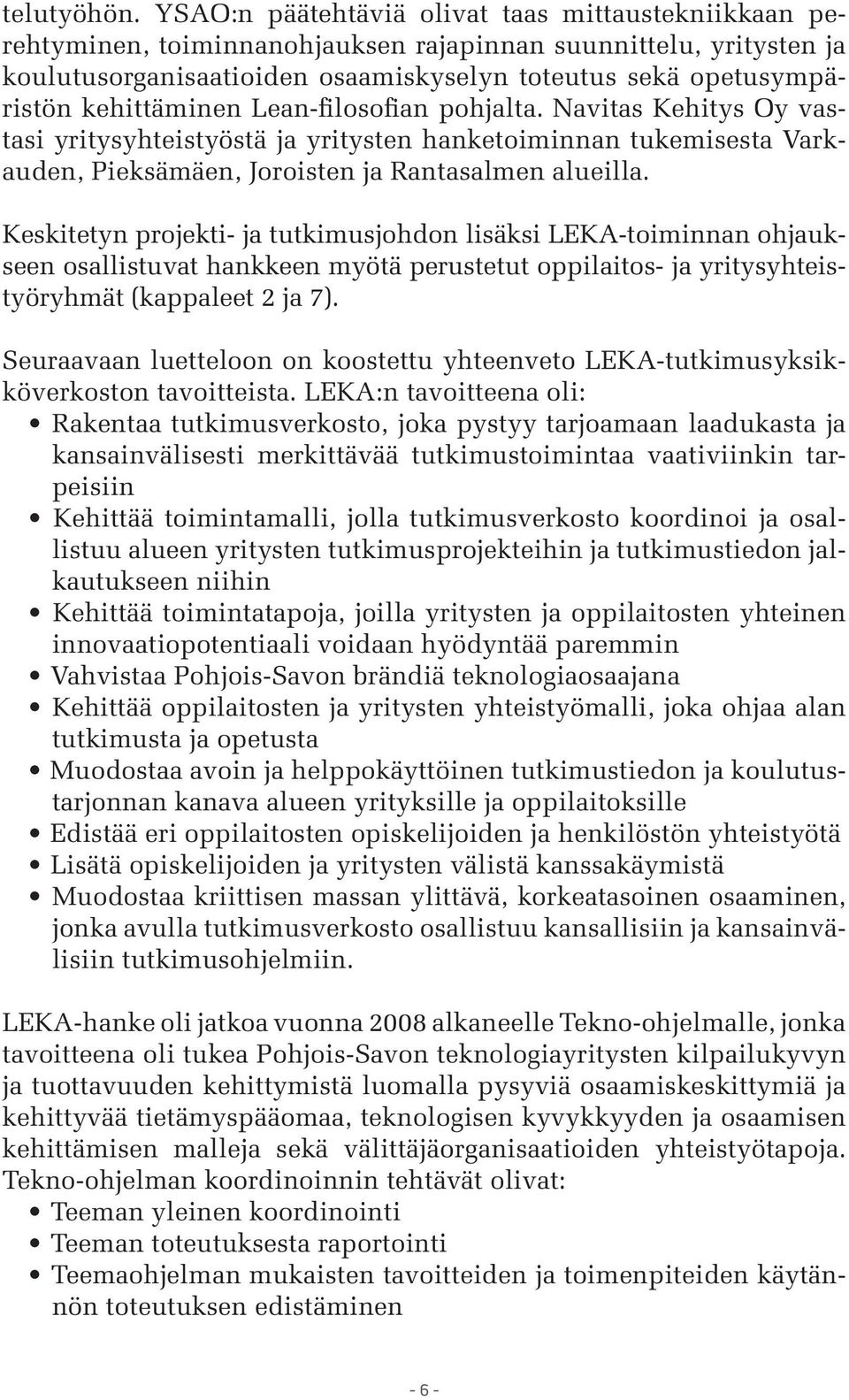 kehittäminen Lean-filosofian pohjalta. Navitas Kehitys Oy vastasi yritysyhteistyöstä ja yritysten hanketoiminnan tukemisesta Varkauden, Pieksämäen, Joroisten ja Rantasalmen alueilla.