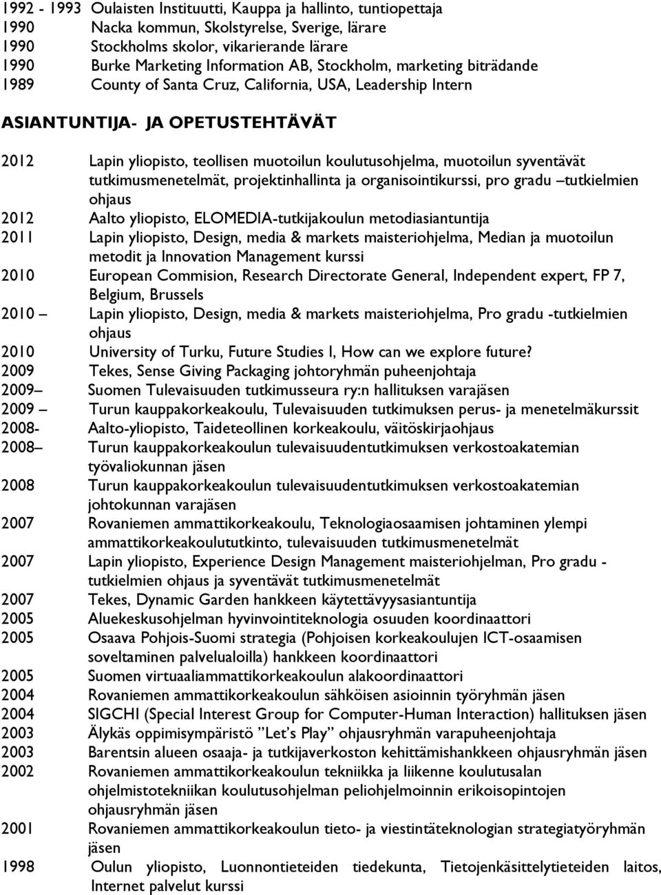 syventävät tutkimusmenetelmät, projektinhallinta ja organisointikurssi, pro gradu tutkielmien ohjaus 2012 Aalto yliopisto, ELOMEDIA-tutkijakoulun metodiasiantuntija 2011 Lapin yliopisto, Design,