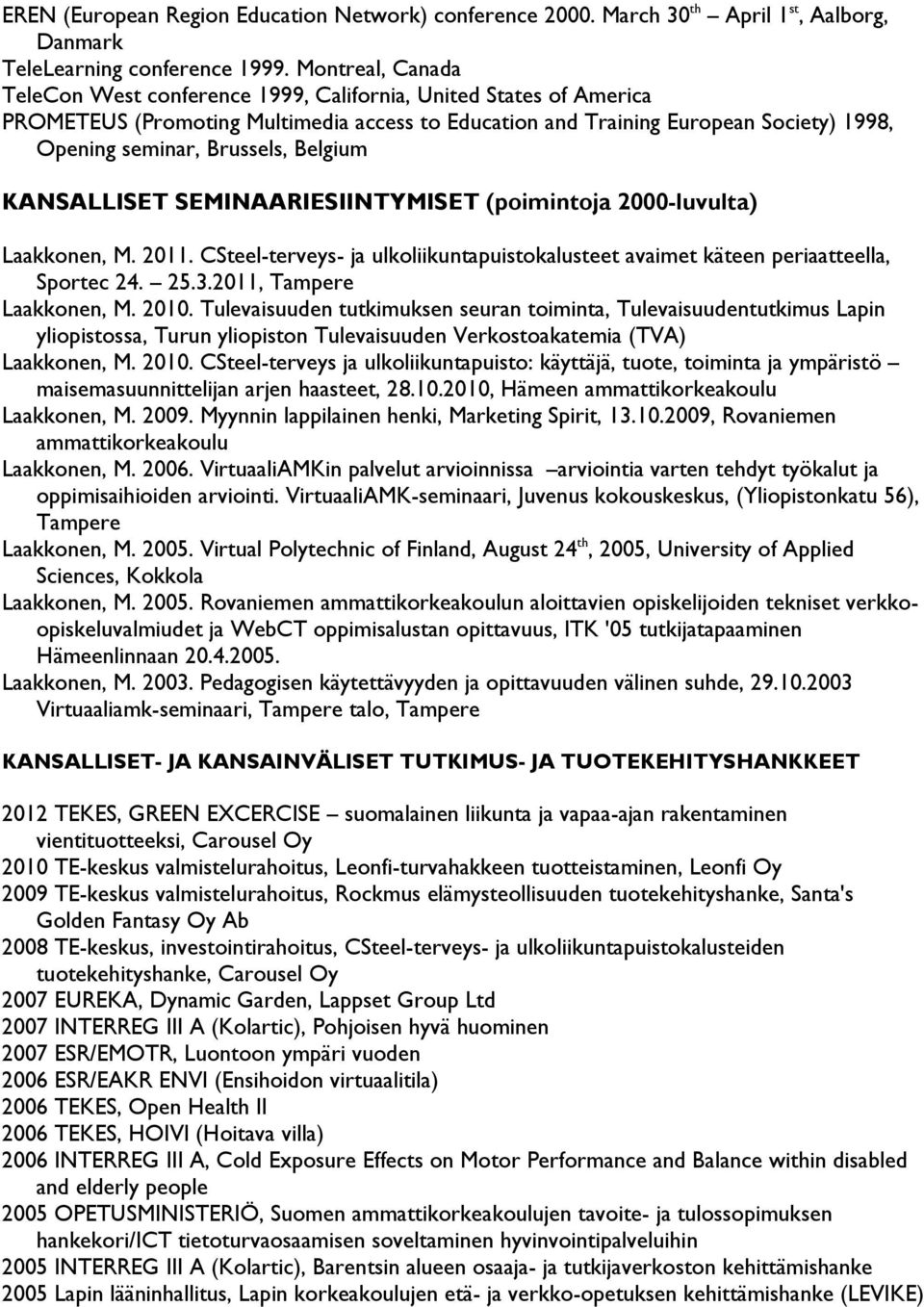 Belgium KANSALLISET SEMINAARIESIINTYMISET (poimintoja 2000-luvulta) Laakkonen, M. 2011. CSteel-terveys- ja ulkoliikuntapuistokalusteet avaimet käteen periaatteella, Sportec 24. 25.3.