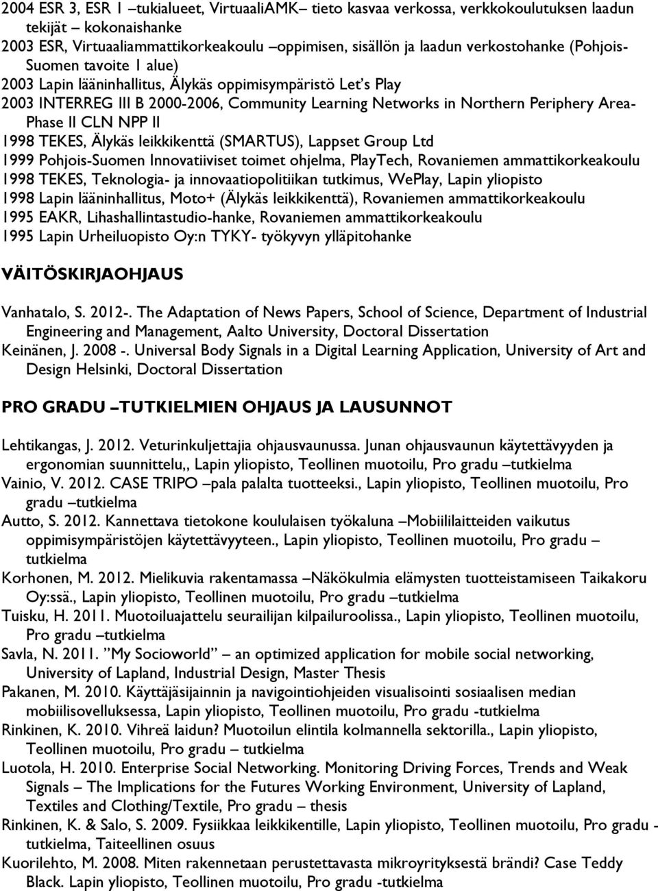 II 1998 TEKES, Älykäs leikkikenttä (SMARTUS), Lappset Group Ltd 1999 Pohjois-Suomen Innovatiiviset toimet ohjelma, PlayTech, Rovaniemen ammattikorkeakoulu 1998 TEKES, Teknologia- ja