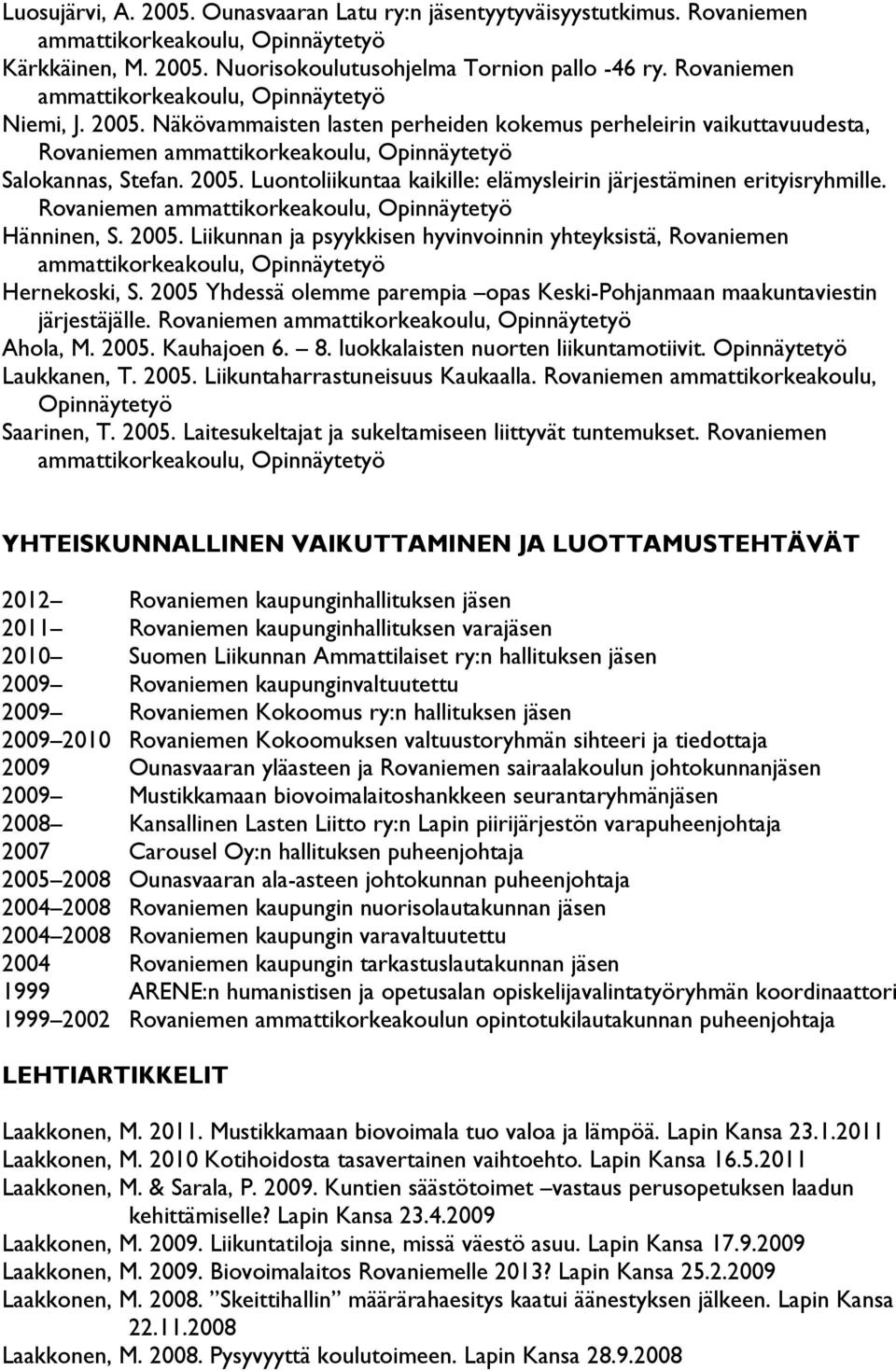 2005 Yhdessä olemme parempia opas Keski-Pohjanmaan maakuntaviestin järjestäjälle. Rovaniemen Ahola, M. 2005. Kauhajoen 6. 8. luokkalaisten nuorten liikuntamotiivit. Opinnäytetyö Laukkanen, T. 2005. Liikuntaharrastuneisuus Kaukaalla.