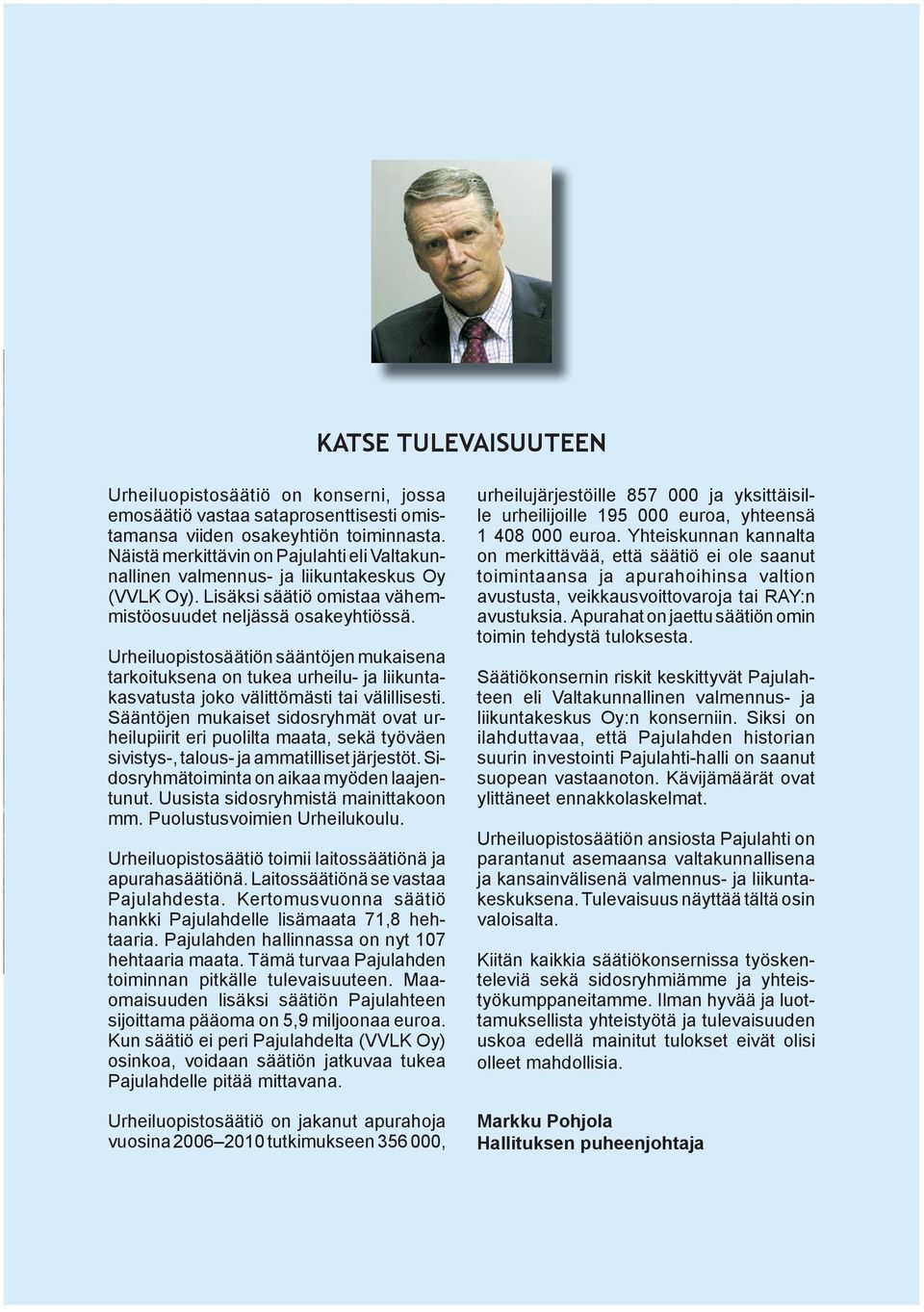 Urheiluopistosäätiön sääntöjen mukaisena tarkoituksena on tukea urheilu- ja liikuntakasvatusta joko välittömästi tai välillisesti.
