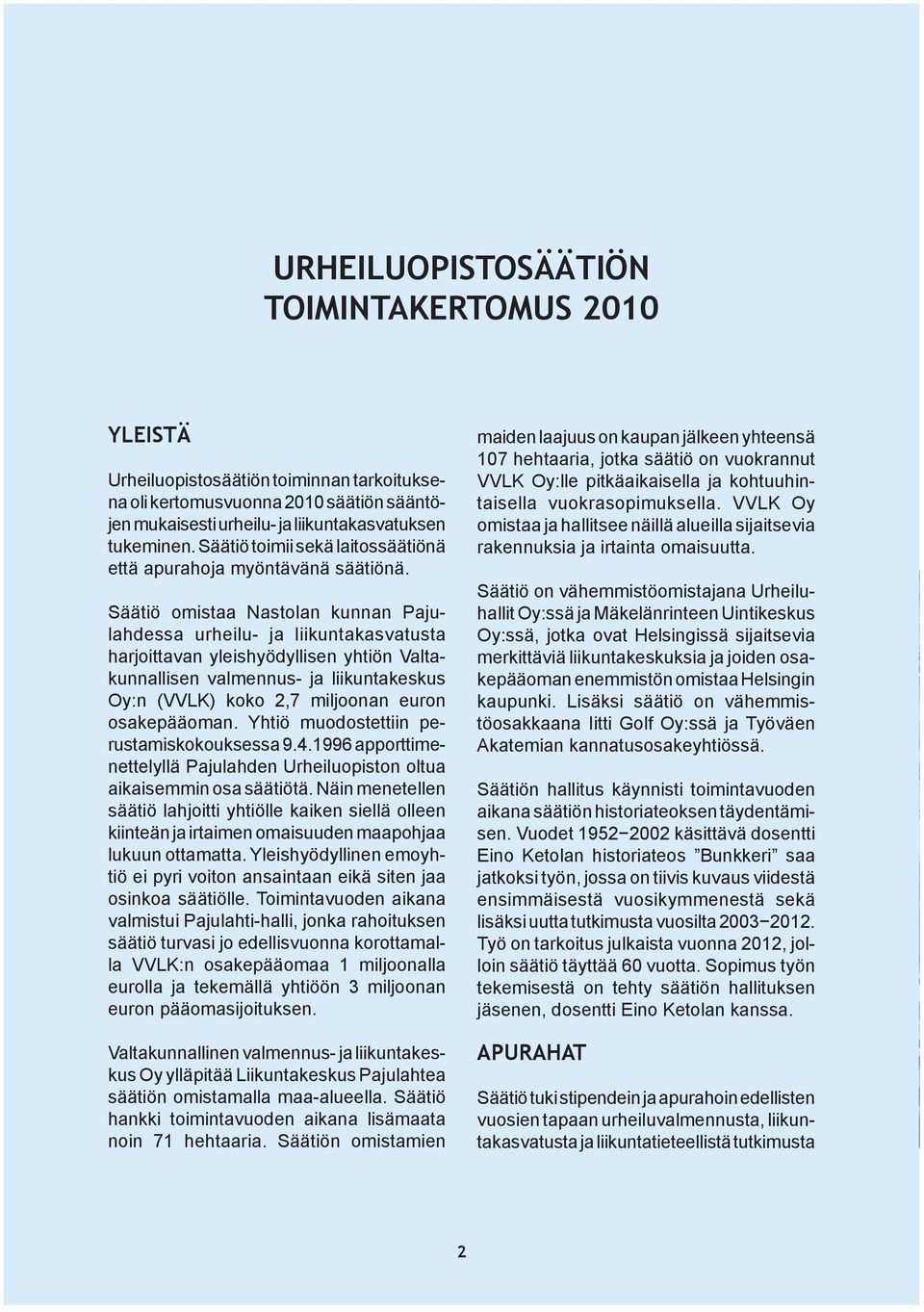 Säätiö omistaa Nastolan kunnan Pajulahdessa urheilu- ja liikuntakasvatusta harjoittavan yleishyödyllisen yhtiön Valtakunnallisen valmennus- ja liikuntakeskus Oy:n (VVLK) koko 2,7 miljoonan euron