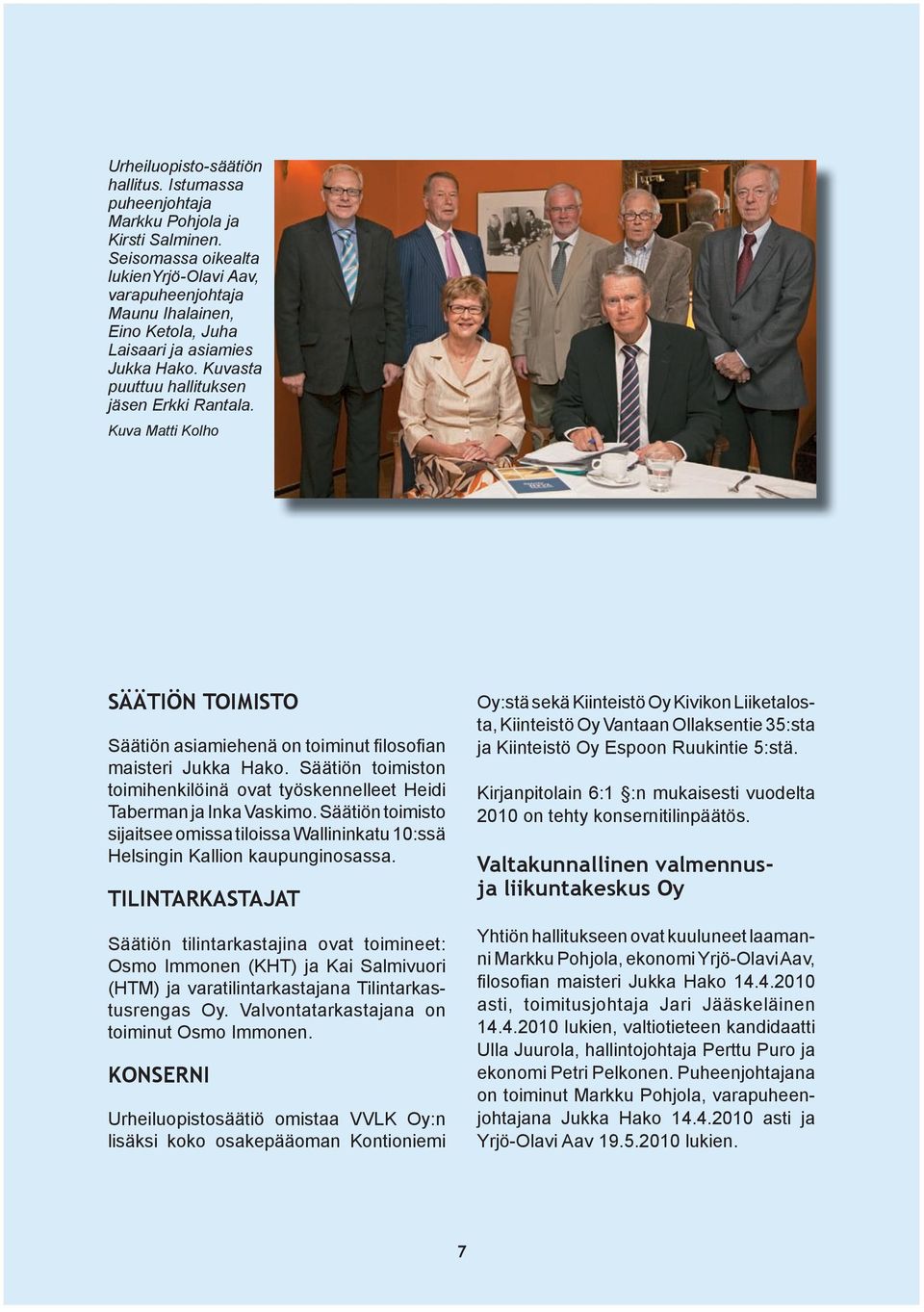Kuva Matti Kolho SÄÄTIÖN TOIMISTO Säätiön asiamiehenä on toiminut fi losofian maisteri Jukka Hako. Säätiön toimiston toimihenkilöinä ovat työskennelleet Heidi Taberman ja Inka Vaskimo.