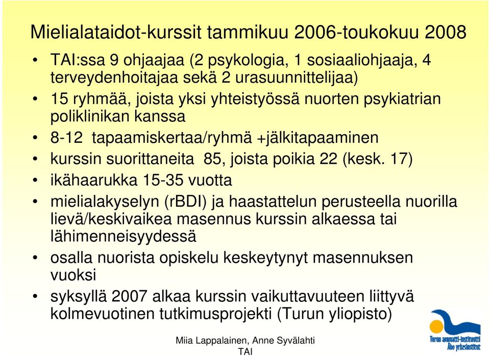 17) ikähaarukka 15-35 vuotta mielialakyselyn (rbdi) ja haastattelun perusteella nuorilla lievä/keskivaikea masennus kurssin alkaessa tai lähimenneisyydessä