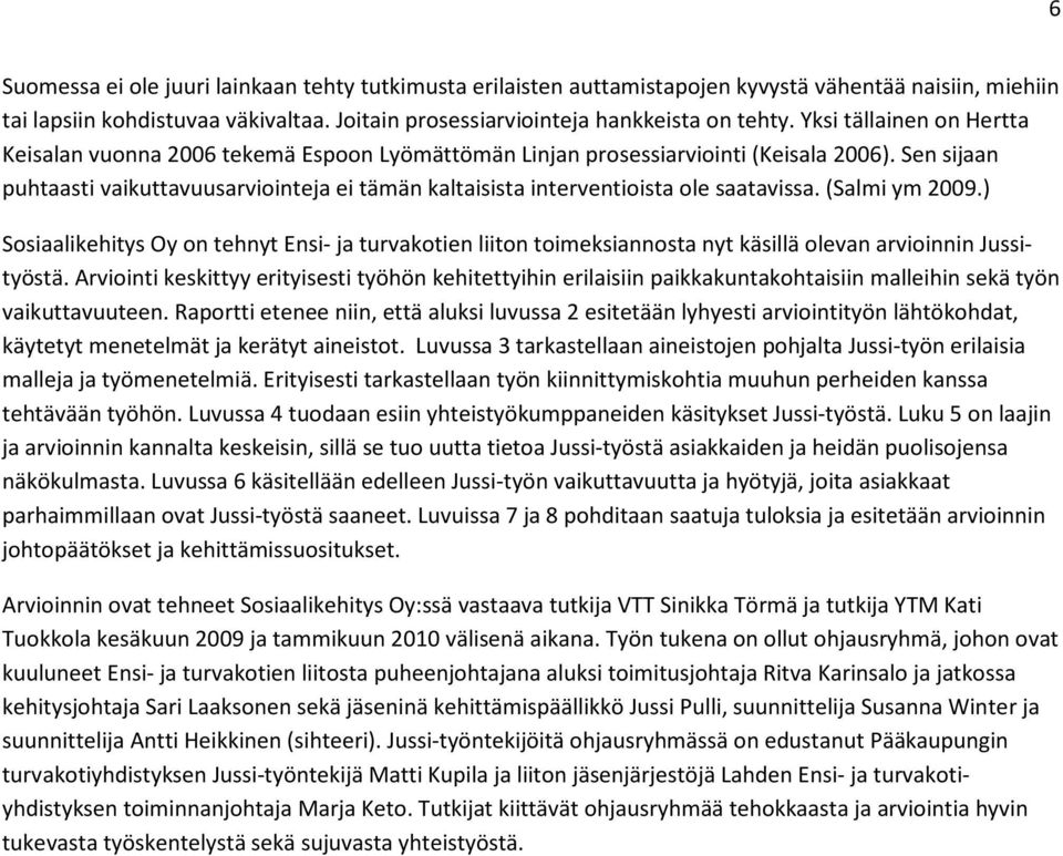 Sen sijaan puhtaasti vaikuttavuusarviointeja ei tämän kaltaisista interventioista ole saatavissa. (Salmi ym 2009.