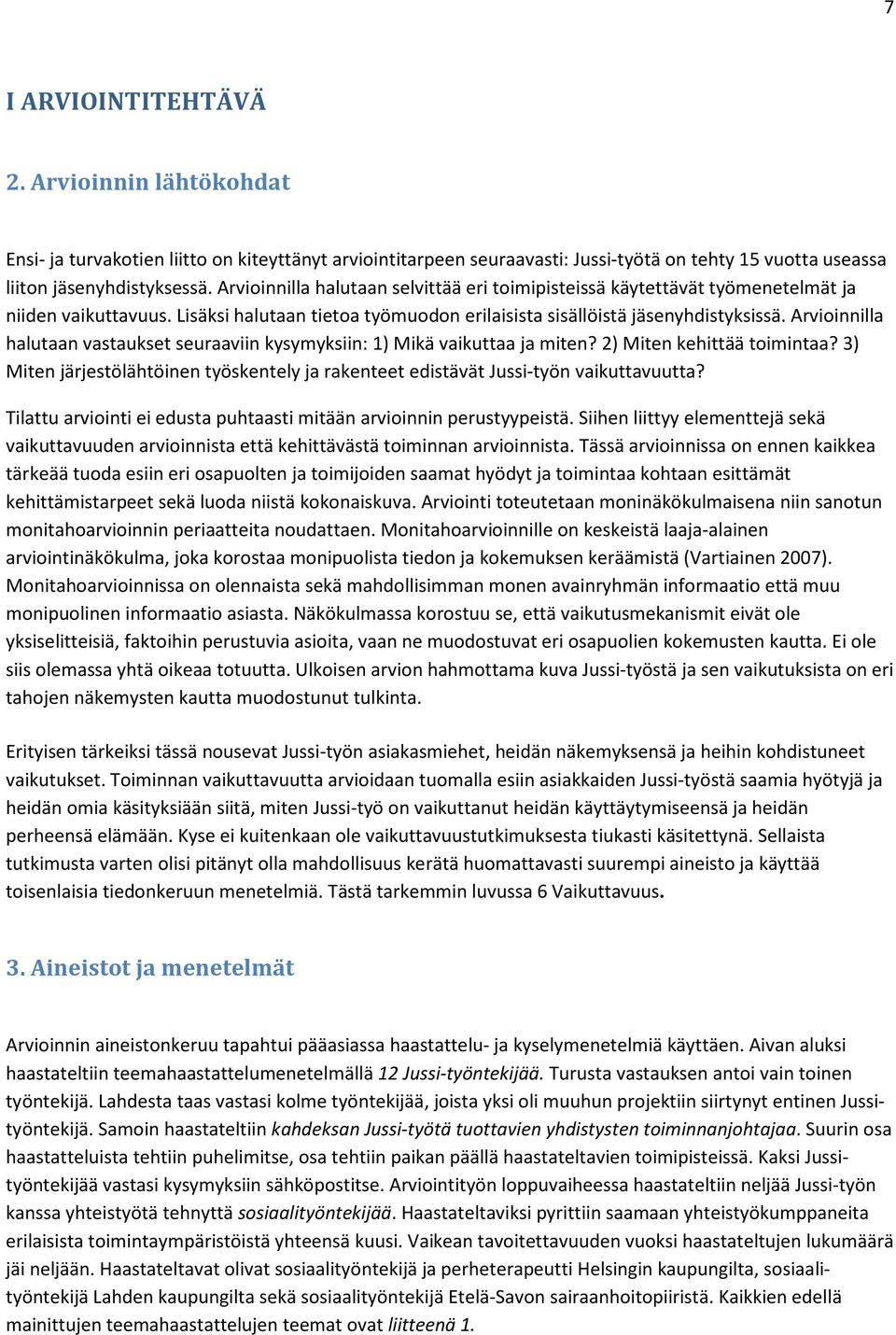 Arvioinnilla halutaan vastaukset seuraaviin kysymyksiin: 1) Mikä vaikuttaa ja miten? 2) Miten kehittää toimintaa?