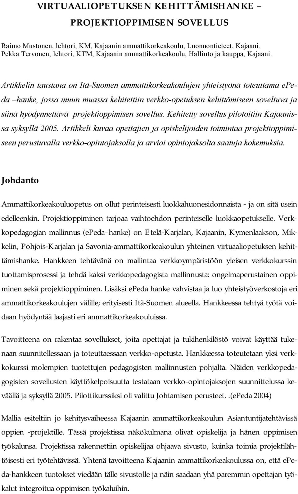Artikkelin taustana on Itä Suomen ammattikorkeakoulujen yhteistyönä toteuttama epeda hanke, jossa muun muassa kehitettiin verkko opetuksen kehittämiseen soveltuva ja siinä hyödynnettävä