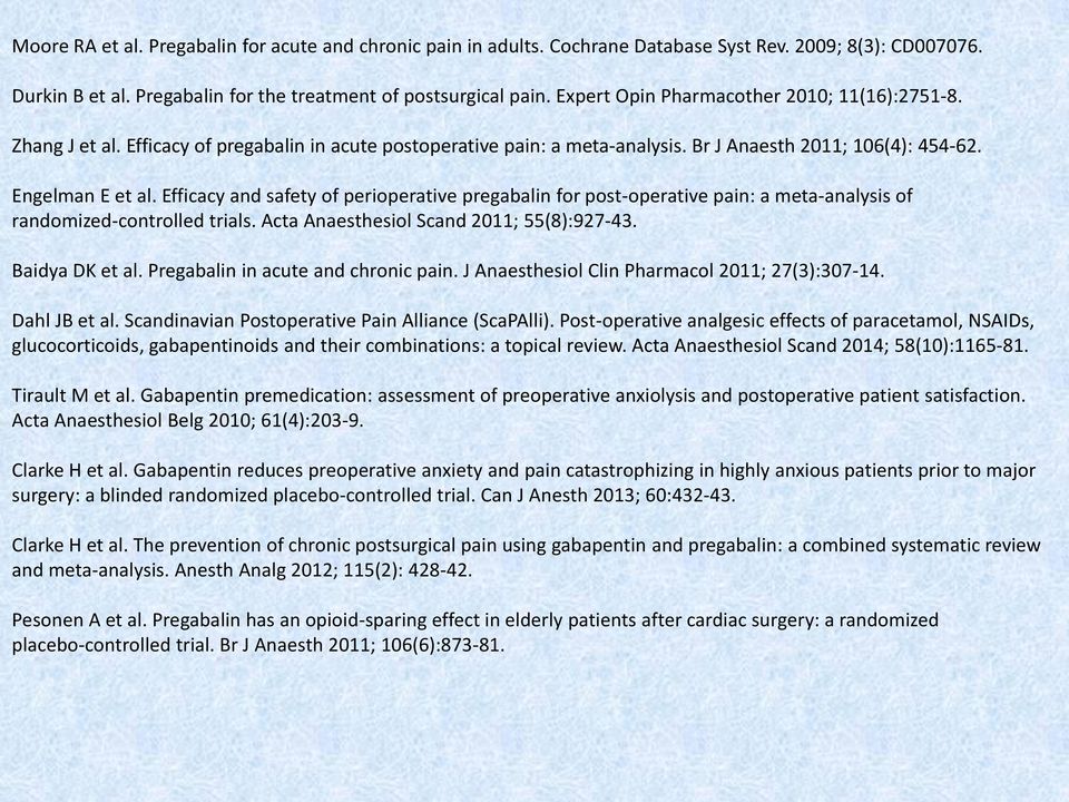 Efficacy and safety of perioperative pregabalin for post-operative pain: a meta-analysis of randomized-controlled trials. Acta Anaesthesiol Scand 2011; 55(8):927-43. Baidya DK et al.