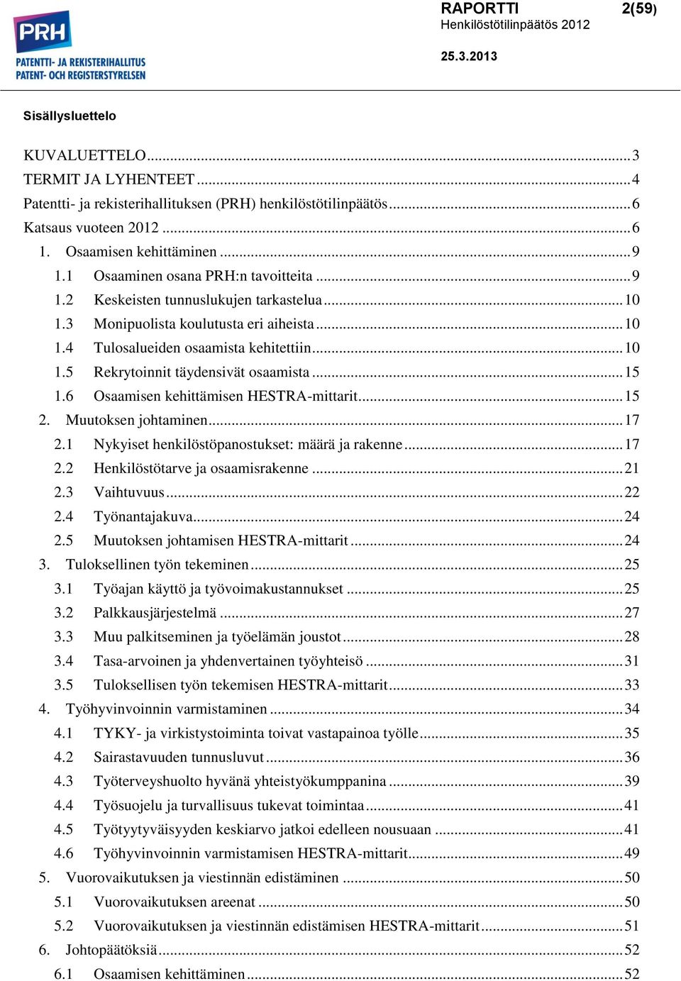 .. 15 1.6 Osaamisen kehittämisen HESTRA-mittarit... 15 2. Muutoksen johtaminen... 17 2.1 Nykyiset henkilöstöpanostukset: määrä ja rakenne... 17 2.2 Henkilöstötarve ja osaamisrakenne... 21 2.