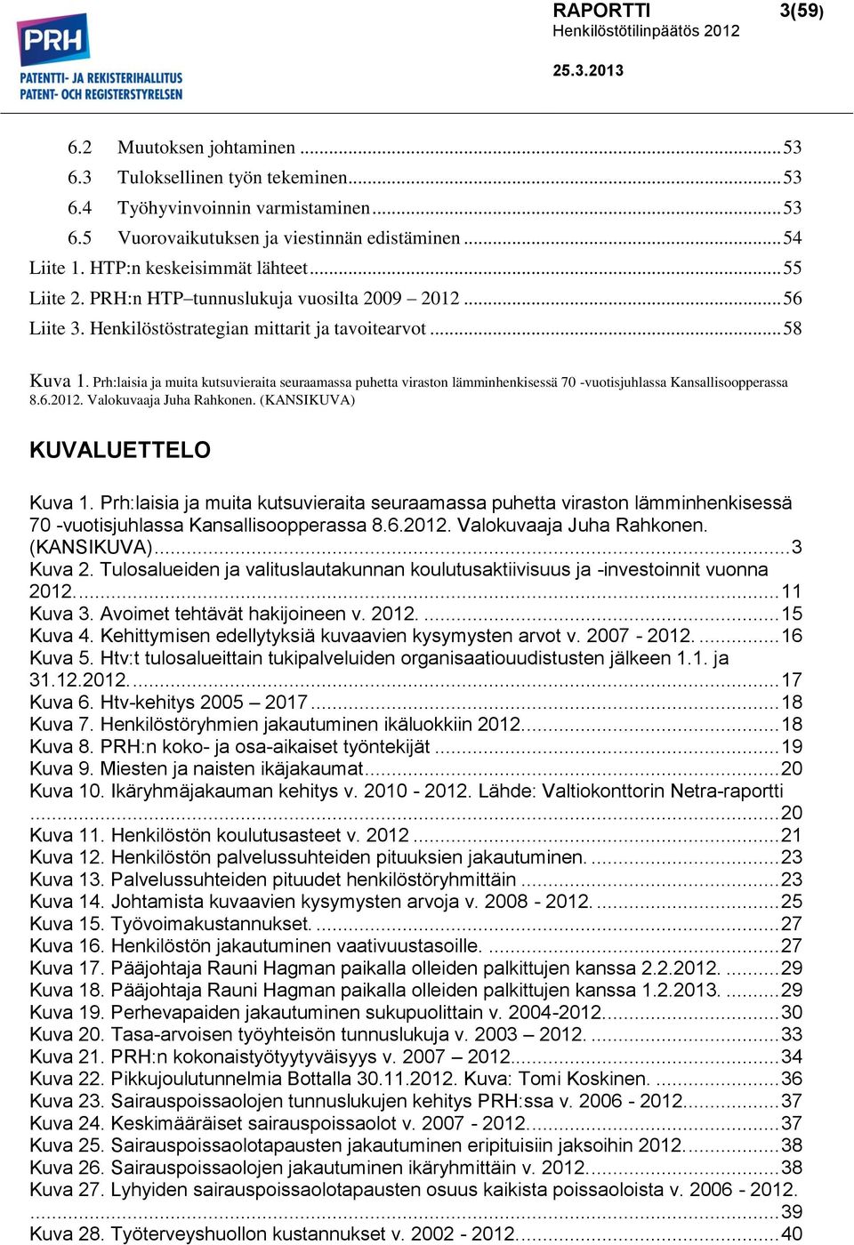 Prh:laisia ja muita kutsuvieraita seuraamassa puhetta viraston lämminhenkisessä 70 -vuotisjuhlassa Kansallisoopperassa 8.6.2012. Valokuvaaja Juha Rahkonen. (KANSIKUVA) KUVALUETTELO Kuva 1.