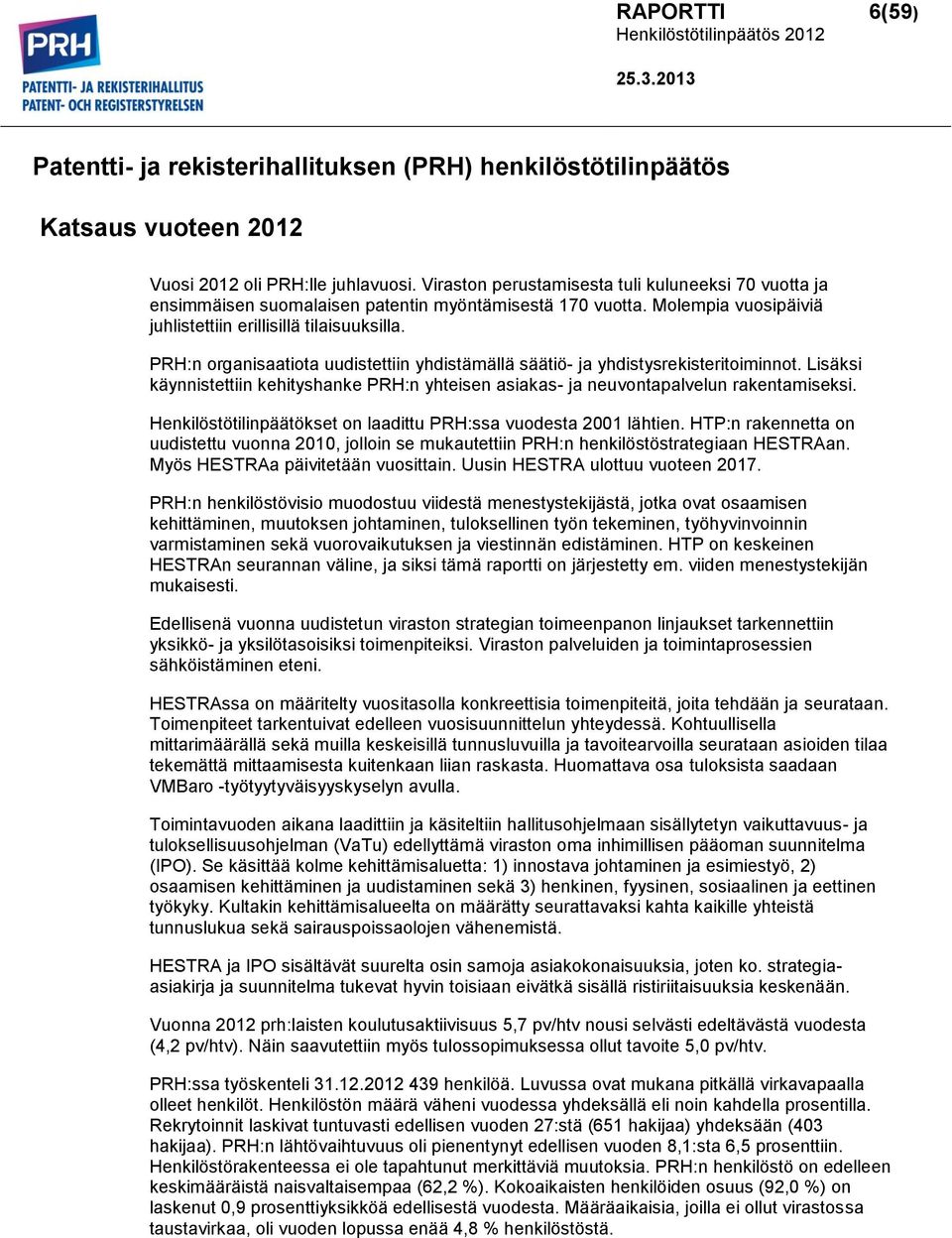 PRH:n organisaatiota uudistettiin yhdistämällä säätiö- ja yhdistysrekisteritoiminnot. Lisäksi käynnistettiin kehityshanke PRH:n yhteisen asiakas- ja neuvontapalvelun rakentamiseksi.