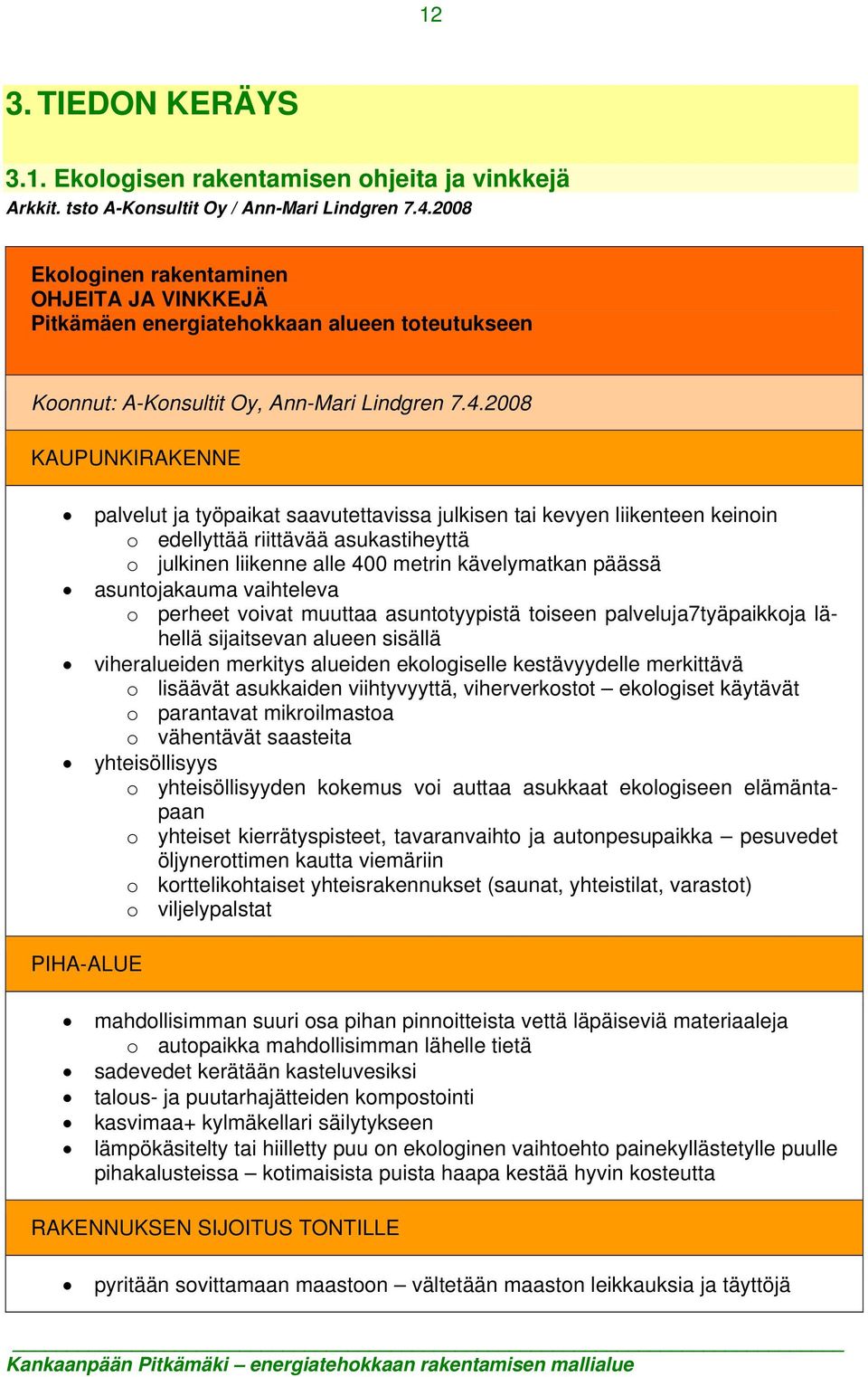 2008 KAUPUNKIRAKENNE palvelut ja työpaikat saavutettavissa julkisen tai kevyen liikenteen keinoin o edellyttää riittävää asukastiheyttä o julkinen liikenne alle 400 metrin kävelymatkan päässä