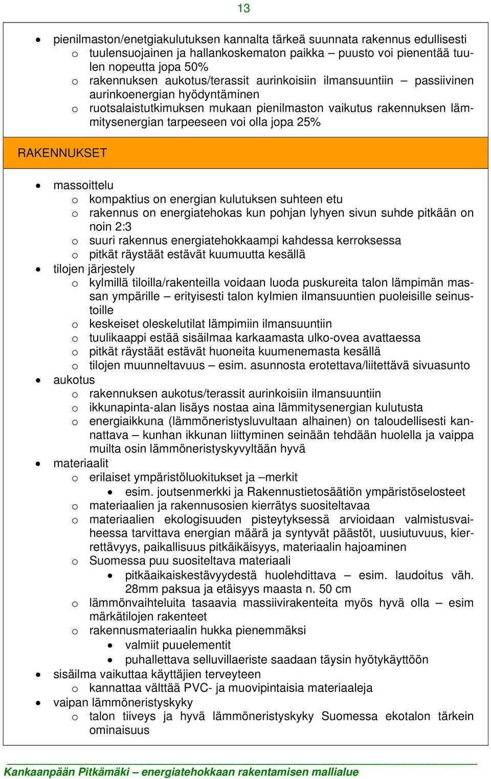 RAKENNUKSET massoittelu o kompaktius on energian kulutuksen suhteen etu o rakennus on energiatehokas kun pohjan lyhyen sivun suhde pitkään on noin 2:3 o suuri rakennus energiatehokkaampi kahdessa